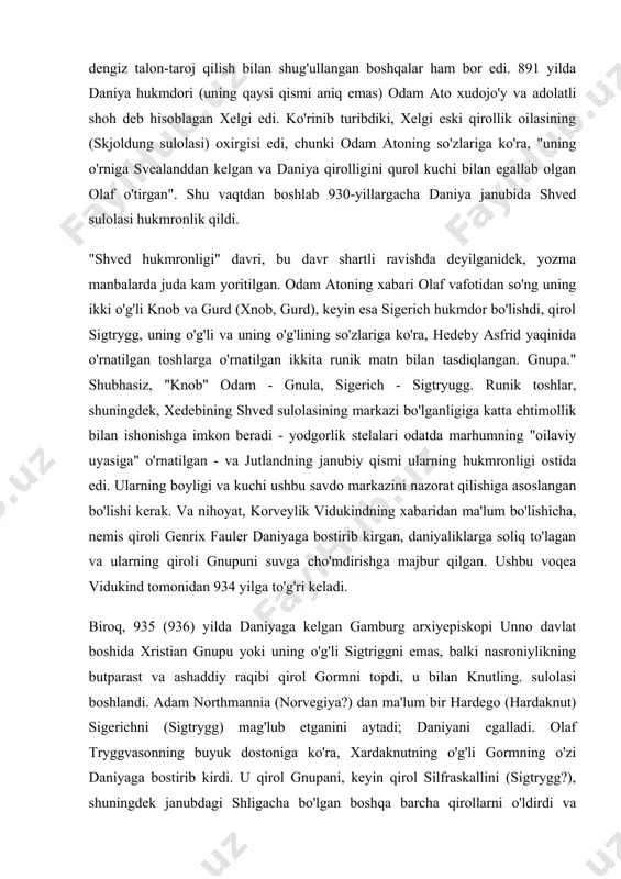 asida rorik (872 va 882 yillar orasida vafot etgan) ham bor edi, u bir necha marta boshliqlar va fieflarni o'zgartirgan. daniyadagi hokimiyat 853 yoki 854 yillarda jangda halok bo'lgan xorik i qo'lida qoldi va keyin uning o'g'li horik ii ga o'tdi, uning hukmronligi va keyingi voqealari haqida hech narsa ma'lum emas. 873 yilga kelib, daniyada ikki qirol sigfred va halfdan katta kuchga ega edi, ammo bremenlik adamning so'zlariga ko'ra, boltiqbo'yining janubiy qirg'oqlarida dengiz talon-taroj qilish bilan shug'ullangan boshqalar ham bor edi. 891 yilda daniya hukmdori (uning qaysi qismi aniq emas) odam ato xudojo'y va adolatli shoh deb hisoblagan xelgi edi. ko'rinib turibdiki, xelgi eski qirollik oilasining (skjoldung sulolasi) oxirgisi edi, chunki odam atoning so'zlariga ko'ra, "uning o'rniga svealanddan kelgan va daniya qirolligini qurol kuchi bilan egallab olgan olaf o'tirgan". shu vaqtdan boshlab 930-yillargacha daniya janubida shved sulolasi hukmronlik qildi. "shved hukmronligi" davri, bu davr shartli ravishda deyilganidek, yozma manbalarda juda …