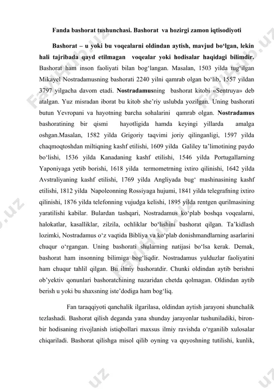 sning iste’dodiga ham bog‘liq. fan taraqqiyoti qanchalik ilgarilasa, oldindan aytish jarayoni shunchalik tezlashadi. bashorat qilish deganda yana shunday jarayonlar tushuniladiki, biron-bir hodisaning rivojlanish istiqbollari maxsus ilmiy ravishda o‘rganilib xulosalar chiqariladi. bashorat qilishga misol qilib oyning va quyoshning tutilishi, kunlik, oylik, yillik ob-havo o‘zgarishlarini, jamoada bo‘ladigan ba’zi hodisalarni olish mumkin. hozirgi zamonda iqtisodiy sohalarni bashorat qilishga jiddiy e’tibor qaratilmoqda. iqtisodiy bashoratda turli usullardan foydalaniladi. iqtisodiy rivojlanishni o‘rganishda bilishning maxsus uslublari zarur bo‘ladi. usullardan ekstropolyatsiya, tarixiy analogiya, tarixiylik-mantiqiylik, modellashtirish, induksiya va deduksiya kabilar iqtisodiy rivojlanishni belgilashda foydalaniladigan usullardir. iqtisodiy nazariyalarni ishlab chiqishda futurologiya, ekologiya va boshqa fan usullaridan ham foydalaniladi. iqtisodchi olimlardan j. gelbreyt uzoq muddatli iqtisodiy bashorat asosida yangi industrial jamiyat nazariyasini ishlab chiqqan bo‘lsa, d. bell shunday yondashish natijasida postindustrial jamiyat nazariyasini, r. aron esa, yagona industrial jamiyat nazariyasini, u. rostou esa o‘sish bosqichlari nazariyalarini yaratdilar. bashorat qilish uchun voqelikni mukammal bilish talab etiladi. bashoratni paydo qiluvchi qonuniyatlar mavjud bo‘lib, …