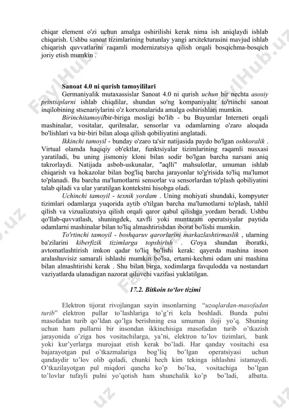 i, intellektualizatsiya va moslashuvchan avtomatlashtirish (rasm 17.2.). mutaxassislar kiberfizik tizimlar deganiniyokiinternetga ulangan avtomatlashtirilgan mashinalari va ishlov beradigan markazlarisanoat jarayonlarga integratsiya qilishni taklif qilgan (moddiy dunyoni virtual dunyo bilan birlashtiradigan tizimlar, cps). ishlab chiqarish qoliplarni mustaqil ravishda zaruriyat bo’lganda mashinalarni o’zgartira oladigan tizimlarni yaratish maqsadi quyilgan. 17.2-rasm. sanoat ishlab chiqarishga ta'sir ko'rsatadigan asosiy global texnologik tendentsiyalari sanoat 4.0 nafaqat ishlab chiqarish jarayonini, balki ishlab chiqarilayotgan mahsulotlar bilan bog'liq xizmatlar doirasini ham tubdan o'zgartiradi . ishlab chiqarishning kiberfizik tizimlari an'anaviy ishlab chiqarish mantig'ini tubdan o'zgartiradi. har bir ishchi ob’yekt mustaqil ravishda ishlab chiqar element o'zi uchun amalga oshirilishi kerak nima ish aniqlaydi ishlab chiqarish. ushbu sanoat tizimlarining butunlay yangi arxitekturasini mavjud ishlab chiqarish quvvatlarini raqamli modernizatsiya qilish orqali bosqichma-bosqich joriy etish mumkin . sanoat 4.0 ni qurish tamoyililari germaniyalik mutaxassislar sanoat 4.0 ni qurish uchun bir nechta asosiy printsiplarni ishlab chiqdilar, shundan so'ng kompaniyalar to'rtinchi sanoat inqilobining stsenariylarini o'z korxonalarida amalga oshirishlari …
