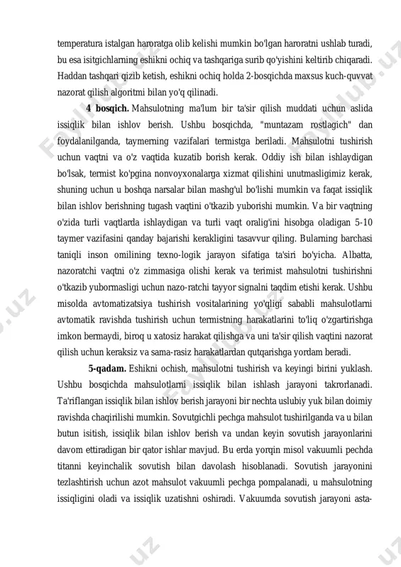 iladi. inson omilining ko'rinishi darhol jarayonning sifatli ro'yxatga olinishiga tahdid soladi. bundan tashqari, ushbu momentni kuzatib borish uchun termist, kutish rejimida "normal rostlagich" ga yaqin bo'lishi kerak, bu ayniqsa, bunday nonlar ko'p bo'lsa, xodimlarni ishlatish samaradorligini sezilarli darajada pasaytiradi. albatta, mustaqil ravishda, bir termist ishtirok etmasdan, to'g'ri momentni tuzatib, ekspozitsiyani taymerni boshlashi kerak. 2-bosqichning tavsifida aytib o'tilganidek, temperatura istalgan haroratga olib kelishi mumkin bo'lgan haroratni ushlab turadi, bu esa isitgichlarning eshikni ochiq va tashqariga surib qo'yishini keltirib chiqaradi. haddan tashqari qizib ketish, eshikni ochiq holda 2-bosqichda maxsus kuch-quvvat nazorat qilish algoritmi bilan yo'q qilinadi. 4 bosqich. mahsulotning ma'lum bir ta'sir qilish muddati uchun aslida issiqlik bilan ishlov berish. ushbu bosqichda, "muntazam rostlagich" dan foydalanilganda, taymerning vazifalari termistga beriladi. mahsulotni tushirish uchun vaqtni va o'z vaqtida kuzatib borish kerak. oddiy ish bilan ishlaydigan bo'lsak, termist ko'pgina nonvoyxonalarga xizmat qilishini unutmasligimiz kerak, shuning uchun u boshqa narsalar bilan mashg'ul bo'lishi mumkin va …