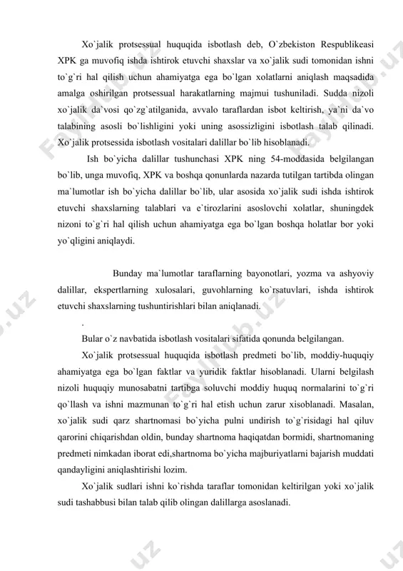 i hal qiluv qarorini chiqarishdan oldin, bunday shartnoma haqiqatdan bormidi, shartnomaning predmeti nimkadan iborat edi,shartnoma bo`yicha majburiyatlarni bajarish muddati qandayligini aniqlashtirishi lozim. xo`jalik sudlari ishni ko`rishda taraflar tomonidan keltirilgan yoki xo`jalik sudi tashabbusi bilan talab qilib olingan dalillarga asoslanadi. ishda ishtirok etuvchi shaxslar o`z talab va e`tirozlariga asos qilib keltirilayotgan holatlarni isbotlashi kerak. davlat organlari va boshqa organlarning hujjatlarini haqiqiy emas deb topish to`g`risidagi nizolar ko`rilganda ushbu hujjatlarning qabul qilinishiga asos bo`lgan holatlarni isbotlash majburiyati hujjatni qabul qilgan organ zimmasiga yuklatiladi. xo`jalik sudi, agar ishni ko`rib chiqish uchun mavjud materiallar yetarli emas deb hisoblasa, ishda ishtirok etuvchi shaxslarga qo`shimcha dalillar taqdim etishni taklif qilishga haqli (xpkning 55-moddasi). isbotlashdan ozod etish uchun asoslar. xo`jalik protsessida qonunchilik ayrim hollarda ishda ishtirok etuvchi shaxslarni isbotlash majburiyatidan ozod etadigan holatlari mavjud. bu asoslar xpk da to`g`ridan-to`g`ri ko`rsatilgan bo`lib, ular ikkiga: a) hammaga ma`lum deb topilgan holatlarga; b) avvaldan aniqlangan faktlarga bo`linadi. xpkning 60-moddasida ishning …