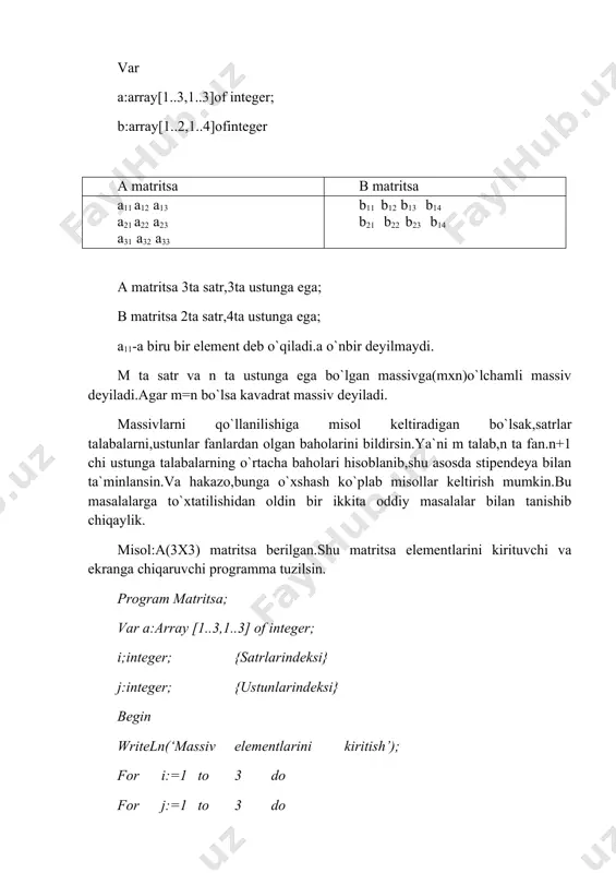 h ko`plab misollar keltirish mumkin.bu masalalarga to`xtatilishidan oldin bir ikkita oddiy masalalar bilan tanishib chiqaylik. misol:a(3x3) matritsa berilgan.shu matritsa elementlarini kirituvchi va ekranga chiqaruvchi programma tuzilsin. program matritsa; var a:array [1..3,1..3] of integer; i;integer; {satrlarindeksi} j:integer; {ustunlarindeksi} begin writeln(‘massiv elementlarini kiritish’); for i:=1 to 3 do for j:=1 to 3 do begin write(‘a[‘,i,j,’]=’); readlna([i,j]); end; writeln(‘massiv elementlarini ekranga chiqarish’); for j;=1 to 3do write(a[i,j]:2); writeln;{keying satrga o`tish} end; readln; end . nazorat savollari: 1.ko`p o`lchamli massivlarni e`lon qilishning qanday usullarini bilasiz? 2.qanday massivlarga kvadrat massivlar deyiladi? 3.bir o`lchamli va ikki o`lchamli massivlar orasidagi farq nimada?