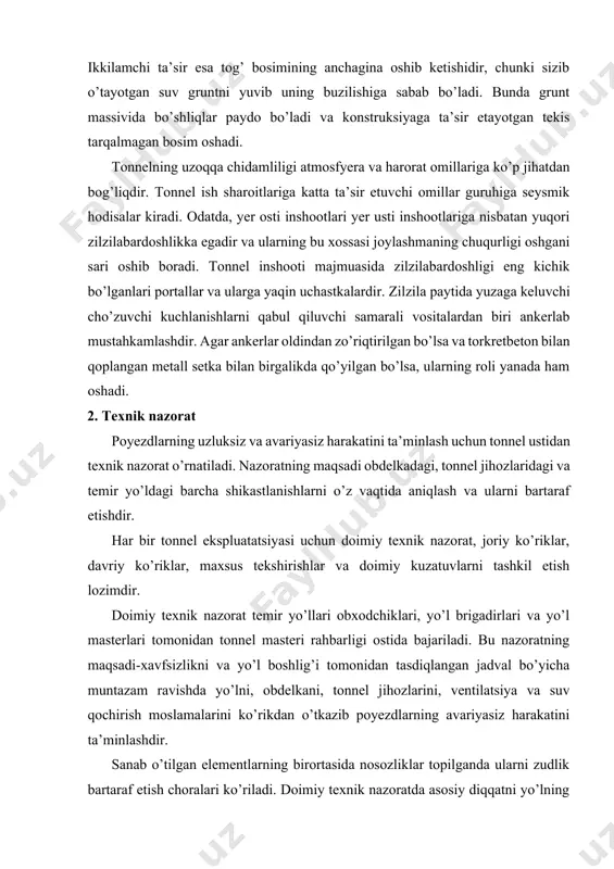 sdiqlangan jadval bo’yicha muntazam ravishda yo’lni, obdelkani, tonnel jihozlarini, ventilatsiya va suv qochirish moslamalarini ko’rikdan o’tkazib poyezdlarning avariyasiz harakatini ta’minlashdir. sanab o’tilgan elementlarning birortasida nosozliklar topilganda ularni zudlik bartaraf etish choralari ko’riladi. doimiy texnik nazoratda asosiy diqqatni yo’lning rejadagi va profilidagi holatiga, shuningdek yo’l elementlarining yedirilish darajasiga qaratiladi. tonneldagi temir yo’lning yedirilishi, odatdagi sabablardan tashqari, kuchli korroziya natijasida ham ro’y beradi. relsning bosh qismida eng katta yedirilish kuzatiladi, undan keyin esa, korroziyaga uchrash darajasi bo’yicha, relsning osti, bo’yin qismi va mahkamlanish joylari keladi. texnik nazorat paytidagi aniqlangan barcha nosozliklar temir yo’llar obxodchigi jurnalida qayd etiladi. yo’l masteri kuzatuvi ostida o’tkaziladigan yo’lning yalpi nazorati eng kamida bir oyda ikki marta o’tkazilishi kerak. tonnel obdelkasi, ayniqsa uning kuchli tog’ bosimi ta’sir etayotgan, muzlashi, ko’pchishi mumkin bo’lgan uchastkalari, doimiy kuzatuv ostida bo’ladi. tonnelning joriy ko’rigini tonnel masteri har bir oyning oxirida o’tkazadi. joriy ko’rikning asosiy maqsadi-tonnel obdelkasidagi va tonnelning yordamchi jihozlaridagi nuqsonlarni topish …
