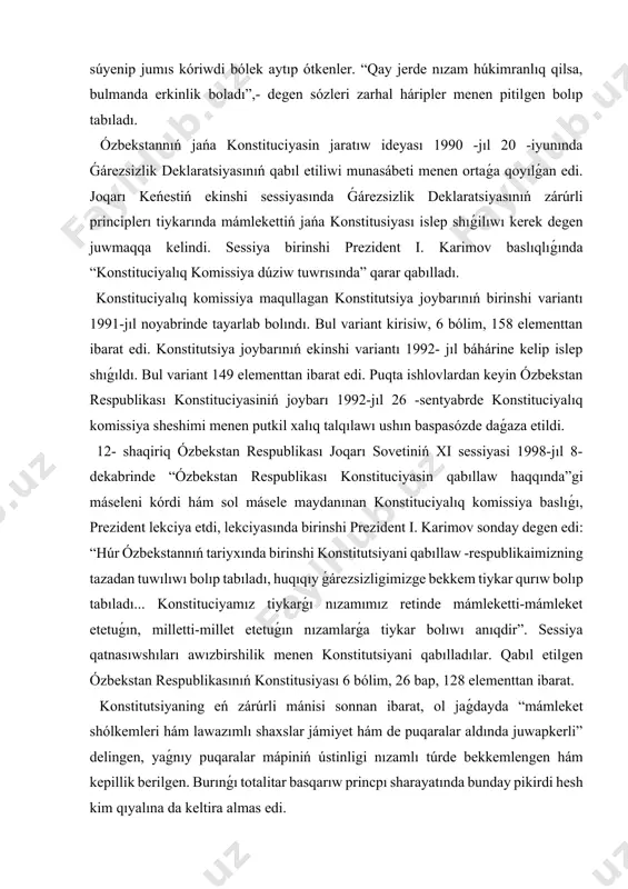 ámleket etetuǵın, milletti-millet etetuǵın nızamlarǵa tiykar bolıwı anıqdir”. sessiya qatnasıwshıları awızbirshilik menen konstitutsiyani qabılladılar. qabıl etilgen ózbekstan respublikasınıń konstitusiyası 6 bólim, 26 bap, 128 elementtan ibarat. konstitutsiyaning eń zárúrli mánisi sonnan ibarat, ol jaǵdayda “mámleket shólkemleri hám lawazımlı shaxslar jámiyet hám de puqaralar aldında juwapkerli” delingen, yaǵnıy puqaralar mápiniń ústinligi nızamlı túrde bekkemlengen hám kepillik berilgen. burınǵı totalitar basqarıw princpı sharayatında bunday pikirdi hesh kim qıyalına da keltira almas edi. bir sóz menen aytqanda, ózbekstan respublikası konstituciyasiniń qabıl etiliwi tiykarǵı, huqıqıy hám xalıq aralıq áhmiyetke iye bolǵan ullı waqıya boldı. 4. ǵárezsiz ózbekstan mámleketiniń júzege keliwi hám bekkemleniwinde islam karimovning tariyxıy xızmetleri. oray jılawdı qoldan bermaslik ushın pútkil múmkinshiliklerdi jumısqa salıp atırǵan bir dáwirde, 1989 -jıl 23-iyunda bolıp ótken ózbekstan kompartiyasi xiv plenumida, qashqadárya oblasti partiya komiteti birinshi sekretari islam abdug'aniyevich karimov ózbekstan kompartiyasi oraylıq komiteti birinshi sekretari etip saylandı. respublika partiya shólkemi basshısı, yaǵnıy ózbekstannıń birinshi siyasiy basshısı islam …