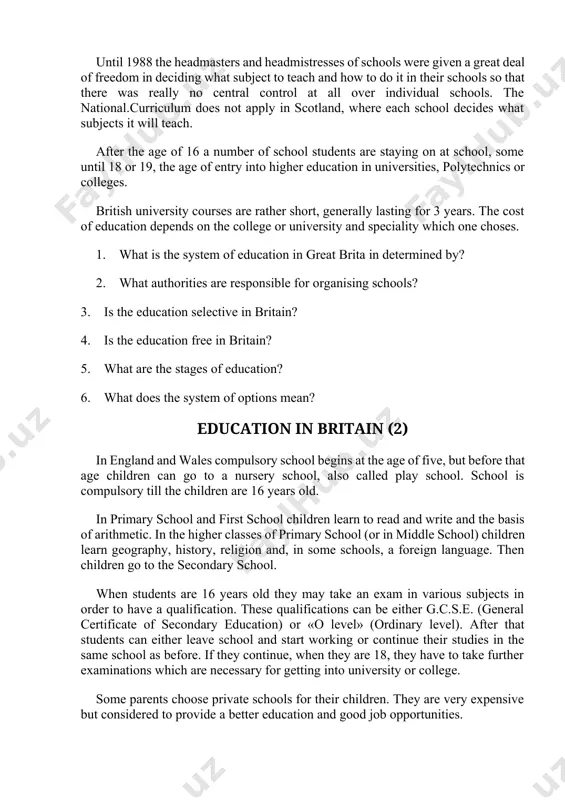 d how to do it in their schools so that there was really no central control at all over individual schools. the national.curriculum does not apply in scotland, where each school decides what subjects it will teach. after the age of 16 a number of school students are staying on at school, some until 18 or 19, the age of entry into higher education in universities, polytechnics or colleges. british university courses are rather short, generally lasting for 3 years. the cost of education depends on the college or university and speciality which one choses. 1. what is the system of education in great brita in determined by? 2. what authorities are responsible for organising schools? 3. is the education selective in britain? 4. is the education free in britain? 5. what are the stages of education? 6. what does the system of options mean? education in britain (2) in …