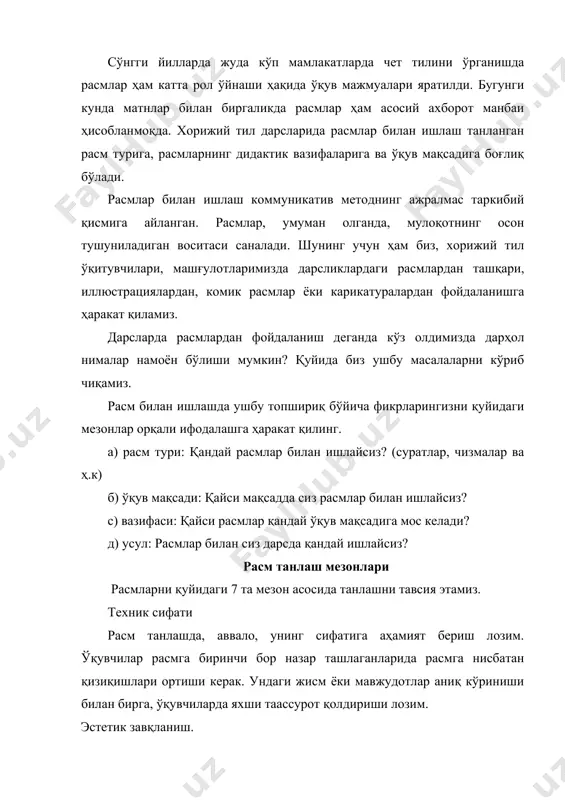 шу жумладан, ўқув мақсадига ҳам тўғри келиши лозим. 3. расмларнинг очиқлиги. биз бу ўринда шуни тушунишимиз лозимки, мумкин қадар расмлар фаразлар пайдо бўлишига, саволлар келтириб чиқаришга, тафаккур ва оғзаки нутқни ривожлантиришга йўналтирилган бўлиши лозим. 4. деталларга бой бўлиши. деталларга бой расмлар дарсларнинг янада самарали бўлишини таъминлайди. бундай расмлар ўқувчиларни гапиришга йўналтиради, билим заҳираларини фаоллаштиради ва сўз бойликларини кенгайтиришга хизмат қилади. 5. расмнинг ўқувчилар билим даражаларига мос бўлиши. расм танлашда ўқувчиларнинг расмни ифодалай олиш даражаларига ҳам эътибор бериш лозим. акс ҳолда расмга мос нутқ воситаларини бериш ёки керакли ўринларда она тилидан ҳам фойдаланиш тавсия этилади. мамлакатшуносликка оид расмлар аввало ахборотли, маданий, ижтимоий ва тарихий бўлиши ва шунга алоҳида аҳамият бериш лозимки, ўқувчиларнинг мамлакатшунослик бўйича билимлари расмни тасвирлашга етарли даражада бўлиши лозим. расмлар типологияси маълумки, расмлар тузилишига кўра уч турга бўлинади. 1. мавзуга оид расмлар 2. логик расмлар 3. аналогик расмлар. маълум бир мавзуга оид расмлар ҳар хил расм турлари орқали ифодаланади. …