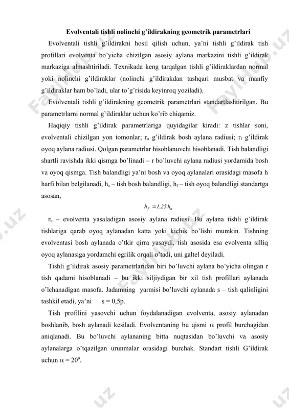 tish profilini yasovchi uchun foydalanadigan evolventa, asosiy aylanadan boshlanib, bosh aylanadi kesiladi. evolventaning bu qismi ( profil burchagidan aniqlanadi. bu bo’luvchi aylananing bitta nuqtasidan bo’luvchi va asosiy aylanalarga o’tqazilgan urunmalar orasidagi burchak. standart tishli g’ildirak uchun ( = 200. 2-rasm yuqorida sanab o’tilgan parametrlardan bitta standartni tanlash kerak, u qolganlari bilan boqlangan bo’lishi kerak. bu parametr shunday bo’lishi kerakki, uning qiymati tishni aniqlashi kerak. bunga ko’pincha tish qadami to’g’ri keladi: biroq qadam qiymati ifodasiga ( irratsional son kiradi, u o’nli kasrda cheksizlikka ega. shuning uchun qadamni standartlashtirib bo’lmaydi. ( sonini qatnashtirmasdan bu ifodani bir qismini standartlashtirish mumkin. bu qiymatni m tish moduli deyiladi: modul tish qiymati bilan boqlangan, ya’ni modul son qiymati bo’yicha tish bosh balandligiga teng, modul standart qiymat hisoblanib, «mm»da o’lchanadi, shuning uchun tishli g’ildirakning hamma o’lchamlari «mm» da o’lchanadi. standartga asosan qator mavjud modullar millimetrning yarmidan 100 mm gacha qiymatni qabul qiladi. modulning ba’zi bir qiymatlari: m …
