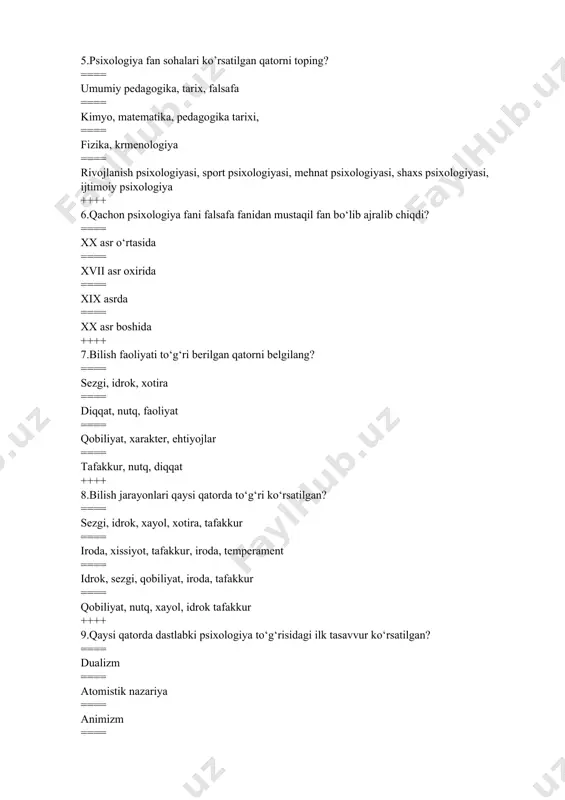 ur ==== qobiliyat, nutq, xayol, idrok tafakkur ++++ 9.qaysi qatorda dastlabki psixologiya tо‘g‘risidagi ilk tasavvur kо‘rsatilgan? ==== dualizm ==== atomistik nazariya ==== animizm ==== fredizm ++++ 10."dualizm” oqimining asoschisi qaysi qatorda to’g’ri ko’rsatilgan? ==== geraklit ==== platon ==== demokrit ==== fales ++++ 11.dualizm ta`limotining mohiyati nimadan iborat? ==== moddiy va ruhiy olam tana va psixikasining bir-biriga bog‘liq bо‘lmagan holda mavjud bо‘lib, azaldan qarama- qarshi narsalar deb tushuntiradi. ==== ideyalar adabiy va о‘zgarmas mohiyatdir. ==== jon va tana bir-biriga bog‘liqdir. ==== jon va tana bо‘linmas birlika ega lekin faoliyatlar jarayonida ular bir-birlarini tark etadilar ++++ 12.jon о‘z mohiyatiga kо‘ra olovsimon uchqundan iboratligini ilgari surgan olim? ==== aflotun ==== demokrit ==== arastu ==== geraklit ++++ 13. jon о‘z mohiyatiga kо‘ra olovsimon atomdan iboratligini ilgari surgan olimni belgilang? ==== demokrit ==== geraklit ==== aflotun ==== fales ++++ 14. ideyalar abadiy va о‘zgarmas mohiyatdir, ularning tabiiy olamidan tashqarida oliy olam mavjud bо‘lib, ularni odam …