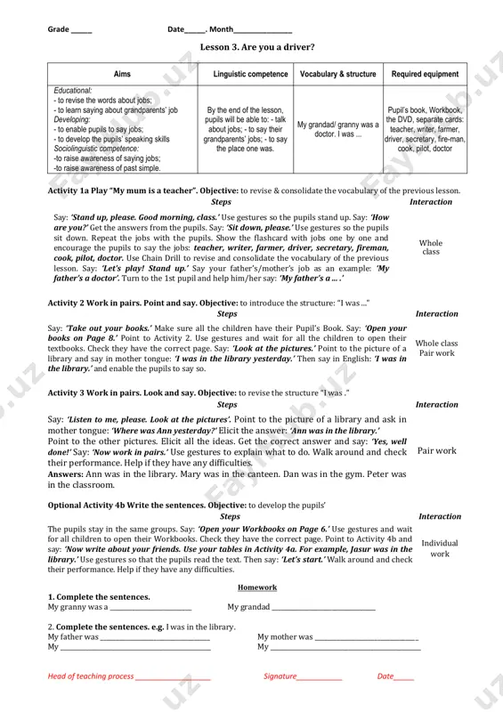ite. complete with: granddad, father, granny, sister, mother, brother. my family our family is big. i have got one granddad. he is 70. i have got one granny. she is 65. they are good. i have got a father. his name is sarvar. i have got a mother. her name is ozoda. i have got a brother. he goes to school. i have got a sister. she is little. grade _____ date_____. month______________ head of teaching process __________________ signature___________ date_____ lesson 2 my mum is a teacher. aims linguistic competence vocabulary & structure required equipment educational: to learn the words about jobs; to learn saying about smb.‟s job. developing: to enable pupils to say jobs; to develop the pupils‟ speaking skills. socioling. competence: to raise awareness of saying jobs by the end of the lesson, pupils will be able to: talk about jobs; to say their family members‟ jobs. teacher, …