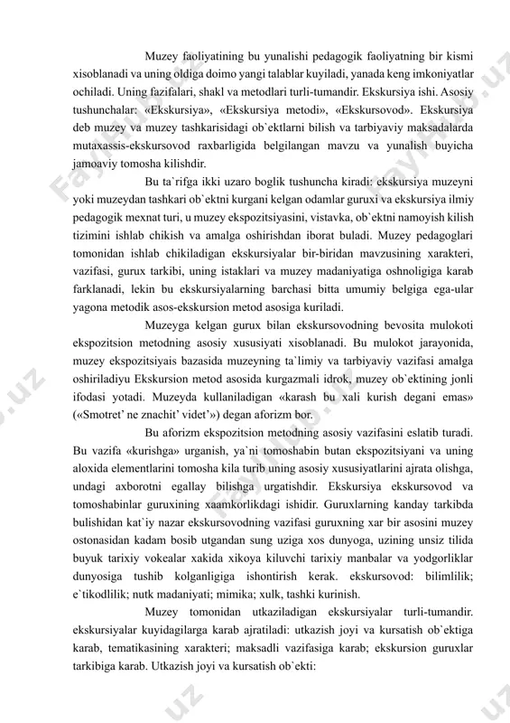 agi eng dolzarb muammolardan xisoblanadi. muzey pedagoglari va pedagogik tarkibni tayyorlash va malakasini oshirish muzey pedagogikasining asosiy vazifalaridan biridir. mazkur fanning ilmiy va amaliy yutuklaridan oliy ukuv yurtlarida muzeyshunoslarni tayyorlashda, muzey xodimlarini malakasini oshirish institutlari va kurslarida, nazariy va amaliy mashgulotlar dasturini ishlab chikish va uikazishda foydalaniladi. muzey pedagogikasi tomonidan ishlab chikiladigan maslalar doirasiga goyaviy-tarbiyaviy, ta`limiy faoliyatni tashkil etish va rivojlantirishni tashkil etish va tejalagtirish metodikasi va amaliyoti xam kiradi. muzeylarning goyaviy-tarbiyaviy, ta`limiy ishlarning turlari va shakllari muzey faoliyatining bu yunalishi pedagogik faoliyatning bir kismi xisoblanadi va uning oldiga doimo yangi talablar kuyiladi, yanada keng imkoniyatlar ochiladi. uning fazifalari, shakl va metodlari turli-tumandir. ekskursiya ishi. asosiy tushunchalar: «ekskursiya», «ekskursiya metodi», «ekskursovod». ekskursiya deb muzey va muzey tashkarisidagi ob`ektlarni bilish va tarbiyaviy maksadalarda mutaxassis-ekskursovod raxbarligida belgilangan mavzu va yunalish buyicha jamoaviy tomosha kilishdir. bu ta`rifga ikki uzaro boglik tushuncha kiradi: ekskursiya muzeyni yoki muzeydan tashkari ob`ektni kurgani kelgan odamlar guruxi va …