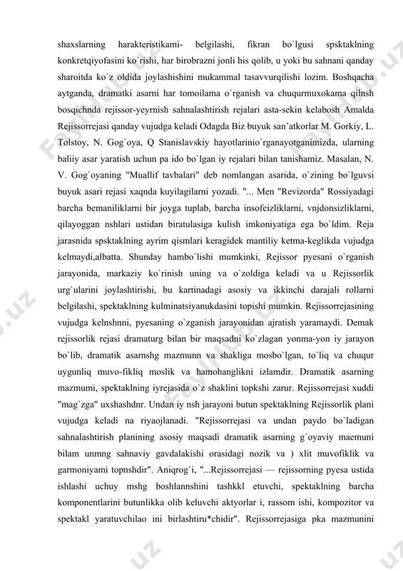 turg bilan bir maqsadni ko`zlagan yonma-yon iy jarayon bo`lib, dramatik asarnshg mazmunn va shakliga mosbo`lgan, to`liq va chuqur uygunliq muvo-fikliq moslik va hamohanglikni izlamdir. dramatik asarning mazmumi, spektaklning iyrejasida o`z shaklini topkshi zarur. rejissorrejasi xuddi "mag`zga" uxshashdnr. undan iy nsh jarayoni butun spektaklning rejissorlik plani vujudga keladi na riyaojlanadi. "rejissorrejasi va undan paydo bo`ladigan sahnalashtirish planining asosiy maqsadi dramatik asarning g`oyaviy maemuni bilam unmng sahnaviy gavdalakishi orasidagi nozik va ) xlit muvofiklik va garmoniyami topnshdir". aniqrog`i, "...rejissorrejasi — rejissorning pyesa ustida ishlashi uchuy mshg boshlannshini tashkkl etuvchi, spektaklning barcha komponentlarini butunlikka olib keluvchi aktyorlar i, rassom ishi, kompozitor va spektakl yaratuvchilao ini birlashtiru*chidir". rejissorrejasiga pka mazmunini o`rgannshdagi ma’-lumotlar, pyesaning badiiy xususnyatlari va g`oyaviy-tematik taxdili natijaleri kiradi. ijrochilar bilan uchrashguncha, undan tashgari xatti-harakatqiluvchn shaxslarning o`zaro munosabatlari va ularning harakteristikalari anikqanishi kerak. rejissor san’ati — garmonik bir butunlikdagi badiiy asar yaratish maqsadpda spektaklning barcha elementlarini iy birlashtirishda ifodasini topali. bu maqsadirejissoro`zining iy …