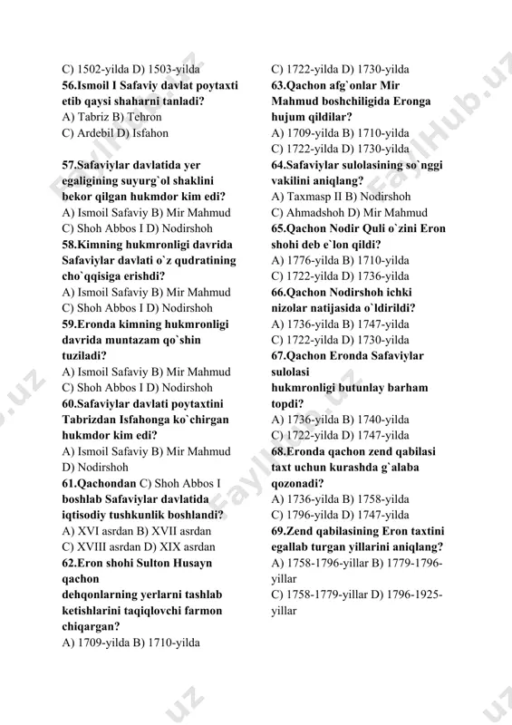 yilda d) 1730-yilda 63.qachon afg`onlar mir mahmud boshchiligida eronga hujum qildilar? a) 1709-yilda b) 1710-yilda c) 1722-yilda d) 1730-yilda 64.safaviylar sulolasining so`nggi vakilini aniqlang? a) taxmasp ii b) nodirshoh c) ahmadshoh d) mir mahmud 65.qachon nodir quli o`zini eron shohi deb e`lon qildi? a) 1776-yilda b) 1710-yilda c) 1722-yilda d) 1736-yilda 66.qachon nodirshoh ichki nizolar natijasida o`ldirildi? a) 1736-yilda b) 1747-yilda c) 1722-yilda d) 1730-yilda 67.qachon eronda safaviylar sulolasi hukmronligi butunlay barham topdi? a) 1736-yilda b) 1740-yilda c) 1722-yilda d) 1747-yilda 68.eronda qachon zend qabilasi taxt uchun kurashda g`alaba qozonadi? a) 1736-yilda b) 1758-yilda c) 1796-yilda d) 1747-yilda 69.zend qabilasining eron taxtini egallab turgan yillarini aniqlang? a) 1758-1796-yillar b) 1779-1796-yillar c) 1758-1779-yillar d) 1796-1925-yillar 70.eronda qachon qojar qabilasi taxt uchun kurashda g`alaba qozonadi? a) 1736-yilda b) 1758-yilda c) 1796-yilda d) 1747-yilda 71.eronda qojar qabilasining eron taxtini egallab turgan yillarini aniqlang? a) 1758-1796-yillar b) 1779-1796-yillar c) 1758-1779-yillar d) 1796-1925-yillar 72.eronda qojarlar …
