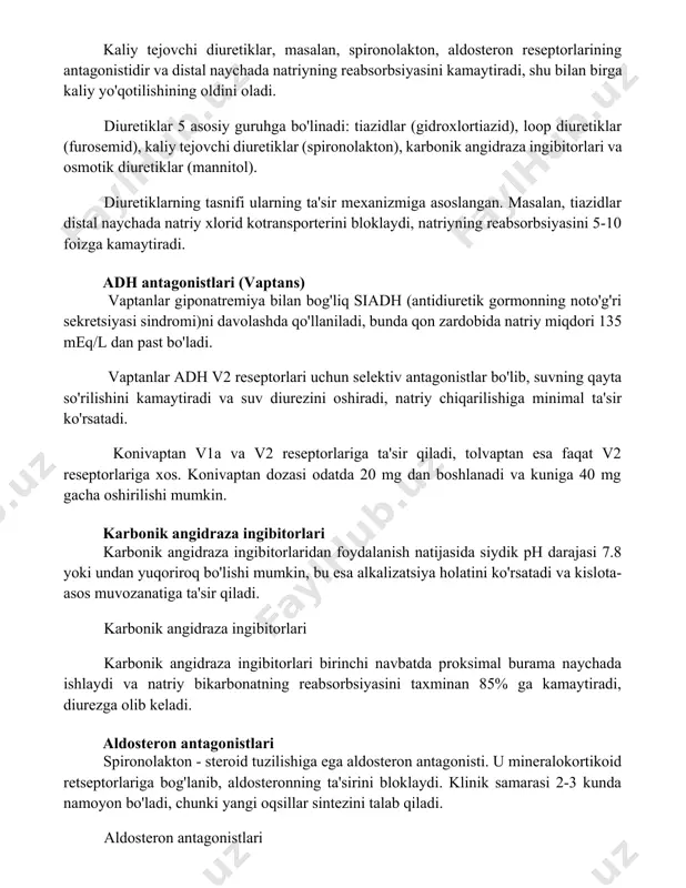 natriyning reabsorbsiyasini 5-10 foizga kamaytiradi. adh antagonistlari (vaptans) vaptanlar giponatremiya bilan bog'liq siadh (antidiuretik gormonning noto'g'ri sekretsiyasi sindromi)ni davolashda qo'llaniladi, bunda qon zardobida natriy miqdori 135 meq/l dan past bo'ladi. vaptanlar adh v2 reseptorlari uchun selektiv antagonistlar bo'lib, suvning qayta so'rilishini kamaytiradi va suv diurezini oshiradi, natriy chiqarilishiga minimal ta'sir ko'rsatadi. konivaptan v1a va v2 reseptorlariga ta'sir qiladi, tolvaptan esa faqat v2 reseptorlariga xos. konivaptan dozasi odatda 20 mg dan boshlanadi va kuniga 40 mg gacha oshirilishi mumkin. karbonik angidraza ingibitorlari karbonik angidraza ingibitorlaridan foydalanish natijasida siydik ph darajasi 7.8 yoki undan yuqoriroq bo'lishi mumkin, bu esa alkalizatsiya holatini ko'rsatadi va kislota-asos muvozanatiga ta'sir qiladi. karbonik angidraza ingibitorlari karbonik angidraza ingibitorlari birinchi navbatda proksimal burama naychada ishlaydi va natriy bikarbonatning reabsorbsiyasini taxminan 85% ga kamaytiradi, diurezga olib keladi. aldosteron antagonistlari spironolakton - steroid tuzilishiga ega aldosteron antagonisti. u mineralokortikoid retseptorlariga bog'lanib, aldosteronning ta'sirini bloklaydi. klinik samarasi 2-3 kunda namoyon bo'ladi, …