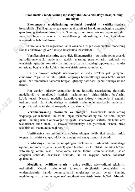 an va qayta ishlanayotgan statistik ma'lumotlarni tekshirishni talab etadi. bu jarayon verifikatsiya deb yuritiladi. “ishon, biroq tekshirib ol” mazmunida naql bor. verifikatsiya termini lotincha so'zdan olingan bo'lib, ikki so'zdan tarkib topgan. birinchisi xaqiqat, ikkinchisi amalga oshirmoq ma'nosini beradi. verifikatsiya termini qabul qilingan ma'lumotlarni ishonchli manbalarga (qonun, me'yoriy xujjatlar, xisobot) qarab tekshirilishi kuzatilishi mumkin bo'lgan xatolarning oldini oladi. amaliyotda ushbu termin kriminalistikada, ishlab chiqarish sohasida, dasturlash tizimida, fan va ko'pgina boshqa sohalarda qo'llaniladi. modellarni verifikatsiyalash – uning realligi, adekvatligini tekshirish tushiniladi. model ma'lumotlari iqtisodiy rivojlanish yo'nalishlari va tendentsiyalarini hamda qonuniyatlarini aniqlashga yordam beradi. shuning modelni qurish uchun olingan ma'lumotlarni tekshirish lozim bo'ladi. modelni verifikatsiyalash – u yoki bu bu sabalar bilan modelning adekvatligini tekshirish imkoniyati bo'lmasa,barcha mavjud ma'lumotlardan foydalangan xolda modelning ishonchligi va to'liqligi, funktsional aniqligi baxolanadi. modelning nazariy ma'lumotlari uning amaldagi ma'lumotlari bilan taqqoslanadi. · verifikatsiyalash usullari: · bevosita verifikatsiyalash, u yoki bu prognoz modelidan foydalanilgan xolda o‘rganilayotgan ob’ekning modelini …