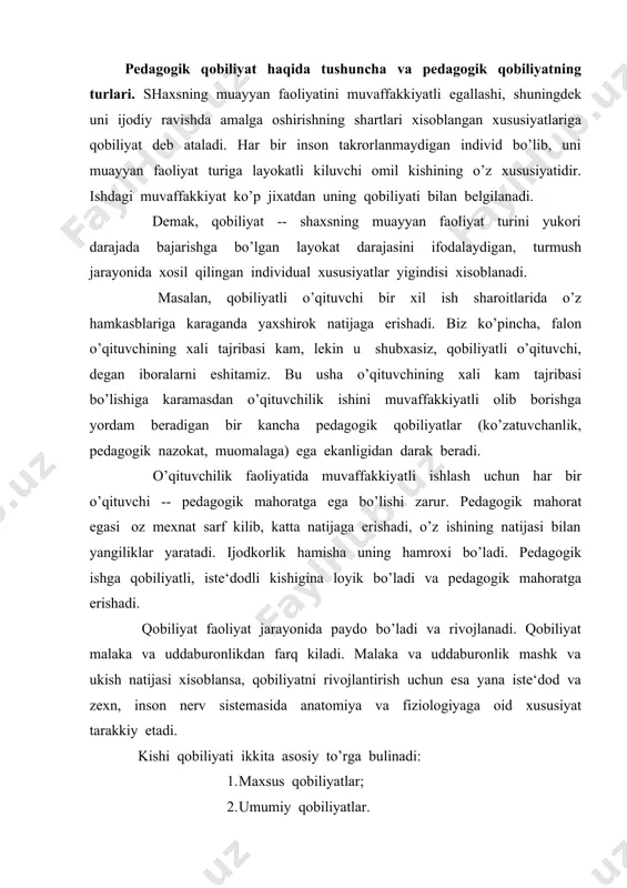 asi xisoblansa, qobiliyatni rivojlantirish uchun esa yana iste‘dod va zexn, inson nerv sistemasida anatomiya va fiziologiyaga oid xususiyat tarakkiy etadi. kishi qobiliyati ikkita asosiy to’rga bulinadi: 1. maxsus qobiliyatlar; 2. umumiy qobiliyatlar. pedagoglik faoliyatining samarali bo’lishi uchun o’qituvchida qobiliyatning quyidagi turlari mavjud bulmogi va uni rivojlantirilib borilmogi lozim. 1. bilish qobiliyati – fanning tegishli soxalariga oid (matematika, fizika, adabiyot va bashqalarga oid) qobiliyatlar. bunday qobiliyatlarga ega o’qituvchi fanni o’quv ko’rsi xajmidagina emas, balki ancha keng va chuqurrok biladi. o’z fani soxasidagi kashfiyotlarni hamisha ko’zatib boradi, unga nixoyatda qiziqadi, ayrim tadkikot ishlarini ham bajaradi. 2. tushuntira olish qobiliyati – o’quv materialini o’quvchilarga tushunarli kilib bayon eta olish, material yoki problemani anik, tushunarli kilib gapirib berish, o’quvchilarda mustakil ravishda aktiv fikrlashga qiziqish uygotish qobiliyati. o’qituvchi zarur hollarda o’quv materialini o’zgartira olishi, soddalashtira olishi, qiyin narsani oson, murakkab narsani oddiy, noanik narsani tushunarli kilib o’quvchilarga yetkaza olishi lozim. qobiliyatli o’qituvchi o’quvchilarning bilim va …