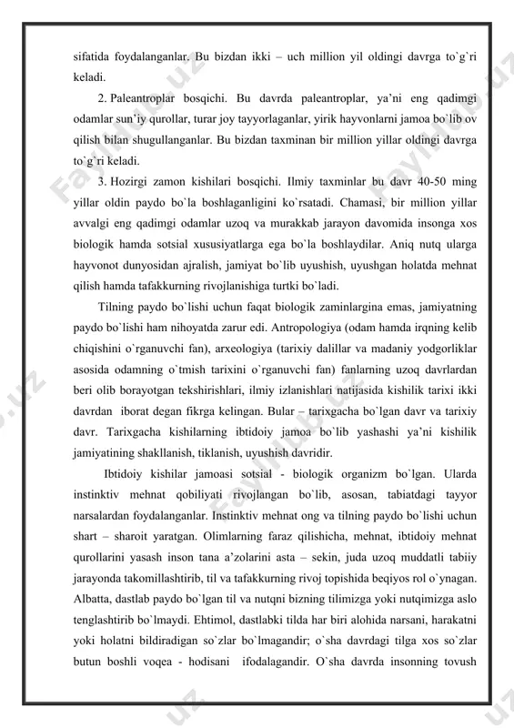 rning faraz qilishicha, mehnat, ibtidoiy mehnat qurollarini yasash inson tana a’zolarini asta – sekin, juda uzoq muddatli tabiiy jarayonda takomillashtirib, til va tafakkurning rivoj topishida beqiyos rol o`ynagan. albatta, dastlab paydo bo`lgan til va nutqni bizning tilimizga yoki nutqimizga aslo tenglashtirib bo`lmaydi. ehtimol, dastlabki tilda har biri alohida narsani, harakatni yoki holatni bildiradigan so`zlar bo`lmagandir; o`sha davrdagi tilga xos so`zlar butun boshli voqea - hodisani ifodalagandir. o`sha davrda insonning tovush chiqaradigan a’zolari hozirgidek takomillashmagani uchun nutqda dastlab paydo bo`lgan so`zlarning talaffuzi aniq bo`lmagan. demak, mehnat qilish, mehnat qurollarini yasash jarayonida odamlar jamoasi borgan sari uyushib boradi, natijada kishilik jamiyatining ilk ko`rinishlari vujudga keladi. hayvonot dunyosidan ajralib chiqqan odamlarda jamoa bo`lib mehnat qilish jarayonida bir – birlariga nimadir deyish ehtiyoji tug`iladi. ana shu zaruriy ehtiyoj tilning yaralishiga sabab bo`ladi. til bilan bir paytda tafakkur ham paydo bo`ladi. demak, uch omil -“mehnat~til~tafakkur” bir – biriga ta’sir etib, ularning rivoj topishiga sabab bo`lgan. …