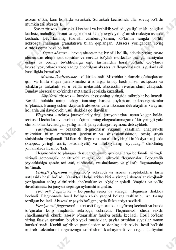 h bosqichiga qarab abssesslar bo’lishi mumkin – shakllanuvchi, yetiladigan va yetilgan. yetilgan yuzaki abssesslar – oson aniqlanib, yengil kechadi va o’z – o’zidan yorilib bitadi. teri abssesslari chuqur yiringli – nekrotik jarayonlarda (artrit, osteomiyelit) hosil bo’lishlari mumkin. chukur abssesslar – aniqlanishi qiyin bo’lib, og’ir kechadilar. ko’pincha yiring atrof to’qimalarga yoki anatomik bo’shliqlarga o’tishi natijasida asoratlar kuzatiladi. “uyqudagi” infeksiya o’choqlarini hosil qiladi. bezarar abssesslar – jarayon atrofida mustahkam granulatsion to’siqning rivojlanishi va infeksiya bostirilishi bilan harakterlanadi. bunday abssesslar 5–7 kun ichida rivojlanadi. yiringning rangi sarg’ish bo’lib, spetsifik xidga ega. yiringxona devorlari pushtirang yoki qizil tusda granulatsion (piogen) to’qima bilan qoplangan bo’ladi. o’lgan to’qimalar bo’lmaydi. mikroblar o’lgan. qoramol va cho’chkada bunday abssesslar inkapsulyatsiyaga uchraydi. zararli abssesslar – generalizatsiyaga moyilligi bor jarayon. yallig’lanish shishi issiq, tarqalgan bo’lib, og’riydi. bunday abssesslar tezda flegmonaga aylanishi mumkin. ular mikrobning virulentligi kuchli bo’lsa va giperergik yallig’lanishda hosil bo’ladi. yiring qo’ng’ir tusda, suyuq, sassiq. mikroblar tirik. yiringxona devorlari …
