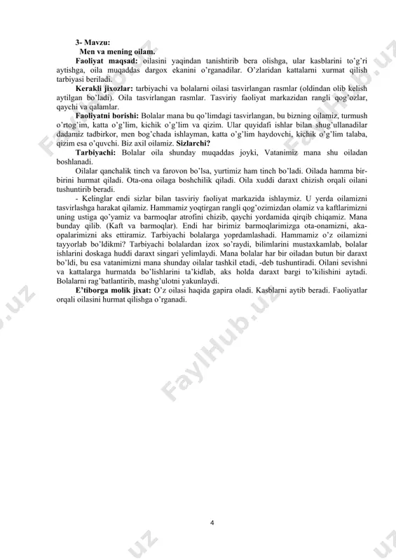 zaralar bilan bezatadilar. ketring bolalarni ishlarini kuzatib, rag’batlantiradi va toshkentga yana mexmon bo’lib kelishini, boshqa o’rtoqlariga toshkentni go’zal shahar ekani, u yerdagi bolalar bilimli, aqlli, bolalar ekanini aytib berishini aytadi. bolalarbilan xayrlashadi. e’tiborga molik jixat: bolalar o’zbekiston poytaxti toshkentligini biladi. poytaxtimizda qanday binolar joylashganini, mustaqillik maydonida nimalar joylashganini biladilar. qurishyasashda jamoa bo’lib ishlaydilar. 3- mavzu: men va mening oilam. faoliyat maqsad: oilasini yaqindan tanishtirib bera olishga, ular kasblarini to’g’ri aytishga, oila muqaddas dargox ekanini o’rganadilar. o’zlaridan kattalarni xurmat qilish tarbiyasi beriladi. kerakli jixozlar: tarbiyachi va bolalarni oilasi tasvirlangan rasmlar (oldindan olib kelish aytilgan bo’ladi). oila tasvirlangan rasmlar. tasviriy faoliyat markazidan rangli qog’ozlar, qaychi va qalamlar. faoliyatni borishi: bolalar mana bu qo’limdagi tasvirlangan, bu bizning oilamiz, turmush o’rtog’im, katta o’g’lim, kichik o’g’lim va qizim. ular quyidafi ishlar bilan shug’ullanadilar dadamiz tadbirkor, men bog’chada ishlayman, katta o’g’lim haydovchi, kichik o’g’lim talaba, qizim esa o’quvchi. biz axil oilamiz. sizlarchi? tarbiyachi: bolalar oila shunday …