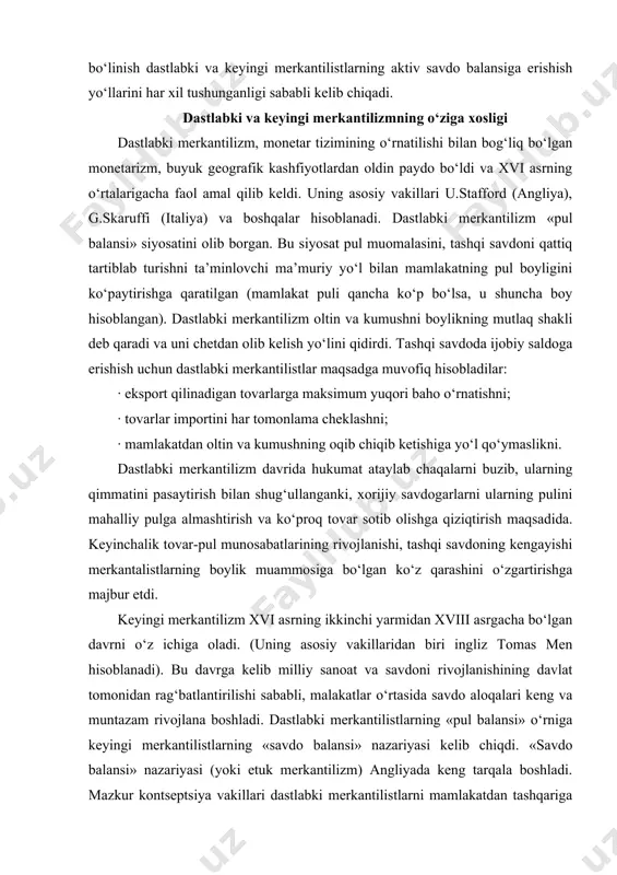 isoblanadi). bu davrga kelib milliy sanoat va savdoni rivojlanishining davlat tomonidan rag‘batlantirilishi sababli, malakatlar o‘rtasida savdo aloqalari keng va muntazam rivojlana boshladi. dastlabki merkantilistlarning «pul balansi» o‘rniga keyingi merkantilistlarning «savdo balansi» nazariyasi kelib chiqdi. «savdo balansi» nazariyasi (yoki etuk merkantilizm) angliyada keng tarqala boshladi. mazkur kontseptsiya vakillari dastlabki merkantilistlarni mamlakatdan tashqariga pul chiqarishni man etgani, importni haddan tashqari cheklagani uchun tanqid qildi. ularning fikricha hukumatning tashqi iqtisodiy siyosatdagi asosiy vazifasi – mamlakatda imkoni boricha ko‘proq pul mablag‘larini jamg‘arish emas, balki aktiv savdo balansiga erishishdir (eksportning importdan ustun bo‘lishi). eksport va import o‘rtasidagi farq - mamlakat boyligining o‘sishidir. demak, real boylik – bu «o‘lik pullar» yig‘indisi emas, balki yangi pullarni, ya’ni pul kapitalini vujudga keltiruvchi pullardir. shulardan kelib chiqqan holda, keyingi merkantilizm vakillari aktiv savdo balansiga erishish uchun bir qator tavsiyalarni ilgari surdilar: · tashqi bozorlarni nisbatan arzon tovarlar sotish yo‘li bilan egallash, hamda bir mamlakat tovarini olib boshqalariga uni qimmatiga …
