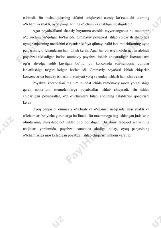 anish, harorat va namlik)dan himoyalash yo‘li bilan amalga oshirish mumkin. va bu himoya vazifani asosan poyabzal lar amalga oshiradi. bu mahsulotlarning sifatini aniqlovchi asosiy ko‘rsatkichi ularning o‘lcham va shakli, oyoq panjalarining o‘lcham va shakliga mosligidadir. agar poyabzallarni shaxsiy buyurtma asosida tayyorlanganda bu muommo o‘z kuchini yo‘qotgan bo‘lar edi. ommaviy poyabzal ishlab chiqarish sharoitida oyoq panjasining tuzilishini o‘rganish kifoya qilmay, balki iste’molchilarning oyoq panjasining o‘lchamlarini ham bilish kerak. agar har bir iste’molchi uchun alohida poyabzal tikiladigan bo‘lsa ommaviy poyabzal ishlab chiqaradigan korxonalarni og‘ir ahvolga solib kuyilgan bo‘lib, bir korxonada son-sanoqsiz qoliplar ishlatilishiga to‘g‘ri kelgan bo‘lar edi. ommaviy poyabzal ishlab chiqarish korxonalarida bunday ishlash imkoniyati yo‘q va unday ishlash ham shart emas. poyabzal korxonalari ma’lum muddat ichida zamonaviy moda yo‘nalishiga qarab noma’lum istemolchilarga poyabzallar ishlab chiqaradi. bu ishlab chiqarilgan poyabzallar, o‘z o‘lchamlari bilan aholining talablarini qondirishi kerak. oyoq panjasini ommaviy o‘lchash va o‘rganish natijasida, ular shakli va o‘lchamlari bo‘yicha guruhlarga bo‘linadi. bu …
