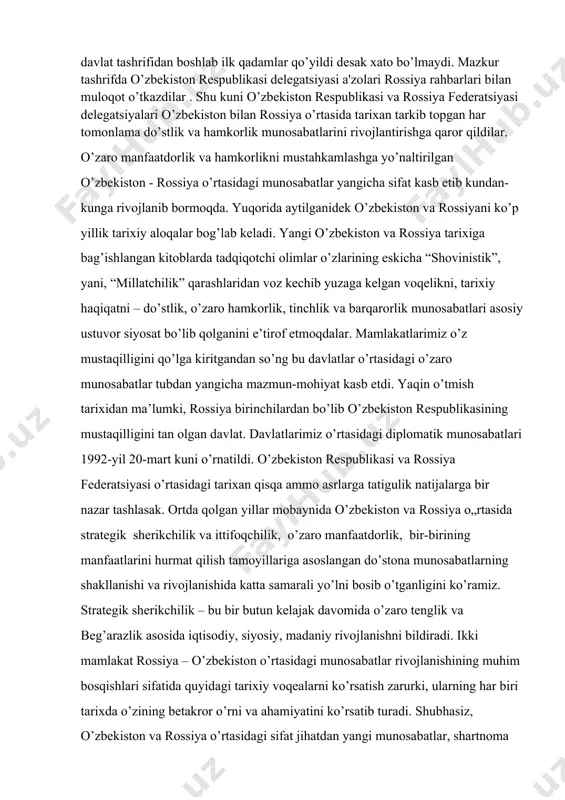 uni o’rnatildi. o’zbekiston respublikasi va rossiya federatsiyasi o’rtasidagi tarixan qisqa ammo asrlarga tatigulik natijalarga bir nazar tashlasak. ortda qolgan yillar mobaynida o’zbekiston va rossiya o„rtasida strategik sherikchilik va ittifoqchilik, o’zaro manfaatdorlik, bir-birining manfaatlarini hurmat qilish tamoyillariga asoslangan do’stona munosabatlarning shakllanishi va rivojlanishida katta samarali yo’lni bosib o’tganligini ko’ramiz. strategik sherikchilik – bu bir butun kelajak davomida o’zaro tenglik va beg’arazlik asosida iqtisodiy, siyosiy, madaniy rivojlanishni bildiradi. ikki mamlakat rossiya – o’zbekiston o’rtasidagi munosabatlar rivojlanishining muhim bosqishlari sifatida quyidagi tarixiy voqealarni ko’rsatish zarurki, ularning har biri tarixda o’zining betakror o’rni va ahamiyatini ko’rsatib turadi. shubhasiz, o’zbekiston va rossiya o’rtasidagi sifat jihatdan yangi munosabatlar, shartnoma va kelishuvlarning strategik yo’llarini ochib bergan hujjatlarning asosini 1992-yil 30-mayda imzolangan "o’zbekiston respublikasi va rossiya federatsiyasi o’rtasidagi davlatlararo munosabatlar, do’stlik va hamkorlik to’g’risida shartnoma" tashkil etadi. ushbu tarixiy hujjat asosida 2004-yil 16-iyunda imzolangan o’zbekiston respublikasi va rossiya federatsiyasi o’rtasidagi "strategik sherikhilik to’g’risida shartnoma" mamlakatlarimiz o’rtasidagi munosabatlarni tartibga …