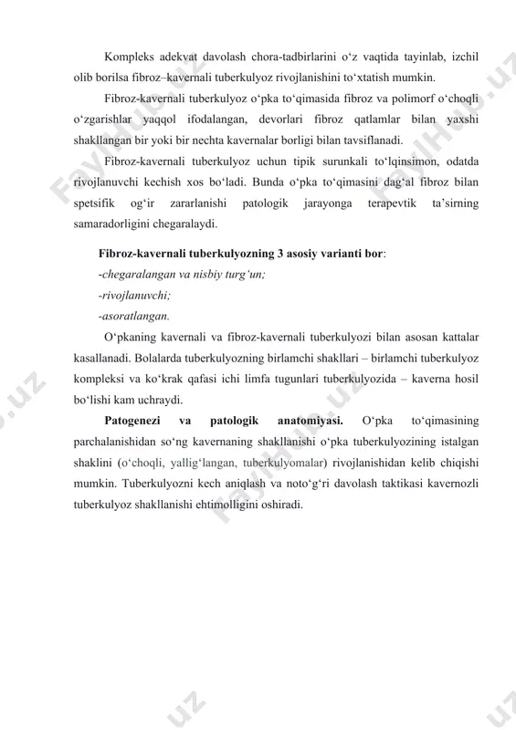 ernali tuberkulyoz rivojlanishini to‘xtatish mumkin. fibroz-kavernali tuberkulyoz o‘pka to‘qimasida fibroz va polimorf o‘choqli o‘zgarishlar yaqqol ifodalangan, devorlari fibroz qatlamlar bilan yaxshi shakllangan bir yoki bir nechta kavernalar borligi bilan tavsiflanadi. fibroz-kavernali tuberkulyoz uchun tipik surunkali to‘lqinsimon, odatda rivojlanuvchi kechish xos bo‘ladi. bunda o‘pka to‘qimasini dag‘al fibroz bilan spetsifik og‘ir zararlanishi patologik jarayonga terapevtik ta’sirning samaradorligini chegaralaydi. fibroz-kavernali tuberkulyozning 3 asosiy varianti bor: -chegaralangan va nisbiy turg‘un; -rivojlanuvchi; -asoratlangan. o‘pkaning kavernali va fibroz-kavernali tuberkulyozi bilan asosan kattalar kasallanadi. bolalarda tuberkulyozning birlamchi shakllari – birlamchi tuberkulyoz kompleksi va ko‘krak qafasi ichi limfa tugunlari tuberkulyozida – kaverna hosil bo‘lishi kam uchraydi. patogenezi va patologik anatomiyasi. o‘pka to‘qimasining parchalanishidan so‘ng kavernaning shakllanishi o‘pka tuberkulyozining istalgan shaklini (o‘choqli, yallig‘langan, tuberkulyomalar) rivojlanishidan kelib chiqishi mumkin. tuberkulyozni kech aniqlash va noto‘g‘ri davolash taktikasi kavernozli tuberkulyoz shakllanishi ehtimolligini oshiradi. parchalanish bo‘shlig‘ining hosil bo‘lishi – kavernoz tuberkulyoz rivojlanishining asosiy sharti hisoblanadi. tmb ning dorilarga chidamliligi, turli xil kasalliklarning qo‘shilishi, …