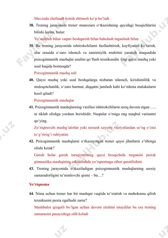 qo‘yilgan ba’zi kamchiliklarni silliqlab ketish imkoniyati ham mavjud bo‘ladi? yakuniy 58. yakuniy bosqichni tashkil etishda nimalarga e’tibor berish lozim? barcha javoblar toʼgʼri 59. trener ishtirokchilar bilan o‘tkazadigan suhbat jarayonida qaysi savollarga javob ola bilishi kerak? иштирокчи тренингдан кутган натижани ола олдими ёки йўқми?иштирокчи ўз муаммоларини ечиш учун кўникма ва малакаларни эгаллай олдими ёки йўқми?унинг дунёқараши, установкаларида ўзгаришлар юз бердими ёки йўқми? иштирокчи ўзининг ҳаёт тарзини ўзгартиришга қарор қилдими ёки йўқми a.b 60. trener treningning samarali yoki samarasiz o‘tkanini aniqlash uchun qanday usullardan foydalanishi mumkin? yozma va ogʼzaki 61. treningning samarali yoki samarasiz o‘tkanini aniqlashning og‘zaki shakli qachon qo‘llaniladi? vaqti koʼp boʼlsa 62. treningning samarali yoki samarasiz o‘tkanini aniqlashning yozma shakli qachon qo‘llaniladi? агар тренинг машғулоти учун ажратилган вақт кам бўлса, “қайта алоқа”ни албатта ёзма шаклда ўтказиш таклиф этилади. 63. lekin bunda shuni unutmaslik kerakki, …… usulda anonimlik ta’minlanmaganligi uchun javoblar ob’ektiv deb bo‘lmaydi. gap qaysi usul haqida bormoqda? ogʼzak 64. …
