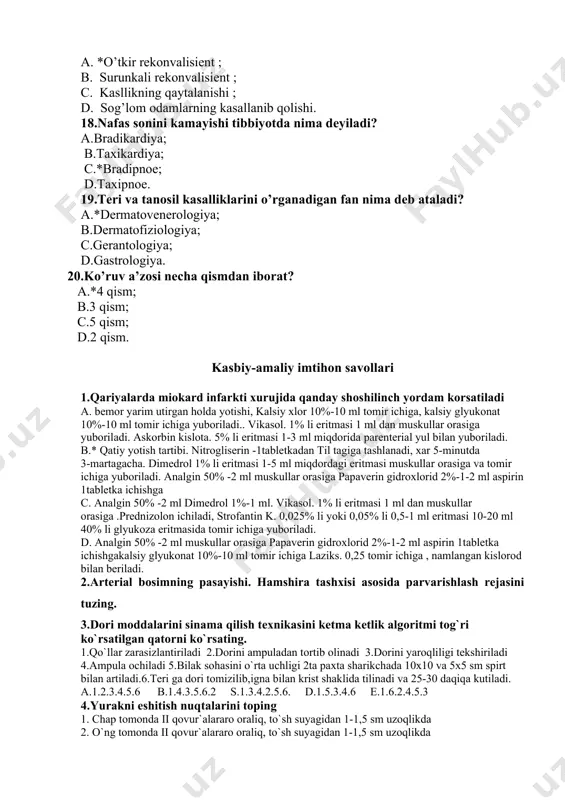 rod bilan beriladi. 2.arterial bosimning pasayishi. hamshira tashxisi asosida parvarishlash rejasini tuzing. 3.dori moddalarini sinama qilish texnikasini ketma ketlik algoritmi tog`ri ko`rsatilgan qatorni ko`rsating. 1.qo`llar zarasizlantiriladi 2.dorini ampuladan tortib olinadi 3.dorini yaroqliligi tekshiriladi 4.ampula ochiladi 5.bilak sohasini o`rta uchligi 2ta paxta sharikchada 10x10 va 5x5 sm spirt bilan artiladi.6.teri ga dori tomizilib,igna bilan krist shaklida tilinadi va 25-30 daqiqa kutiladi. a.1.2.3.4.5.6 b.1.4.3.5.6.2 s.1.3.4.2.5.6. d.1.5.3.4.6 e.1.6.2.4.5.3 4.yurakni eshitish nuqtalarini toping 1. chap tomonda ii qovur`alararo oraliq, to`sh suyagidan 1-1,5 sm uzoqlikda 2. o`ng tomonda ii qovur`alararo oraliq, to`sh suyagidan 1-1,5 sm uzoqlikda 3. yurak uchi turtkisi sezilgan nuqta, kaftni qo`yib aniqlanadi 4. hanjarsimon o`simtaning to`sh suyagiga birikkan joyi a. 1,2,3,4 b. 2,3,4,1 c. 3,1,2,4 d. 3,2,1,4 5.zo‘rayib boradigan mushaklar distrofiyasi dyushen turi kasallikning asosi nimaga bog‘lq va kimlarda uchraydi a. y xromosomalar tipida retsessiv yul bilan o‘tadi ko‘proq o‘g‘il bolalar kasallanadi b. x xromosomalar tipida dominant yul bilan o‘tadi ko‘proq o‘g‘il …