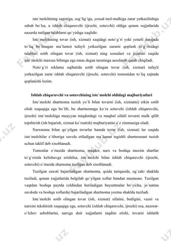 hi, ijrochi) esa, nazorat-o`lchov asboblarini, narxga doir xujjatlarni taqdim etishi, tovarni ishlatib ko`rsatishi, undan xavfsiz va to`g`ri foydalanishni o`rgatishi, zarurat bo`lsa, tovarni ekspertizaga yuborishi shart. uzoq muddat foydalaniladigan barcha turdagi tovarlar va xizmatlarga ishlab chiqaruvchi (ijrochi) kafolat muddati belgilashi lozim. kafolat muddati tovar iste`molchiga sotilgan yoki xizmat ko`rsatilgan kundan boshlab xisoblanadi. agar tovar sotilgan kunni aniqlashni imkoni bo`lmasa, bu muddat tovar ishlab chiqarilgan kundan boshlab xisoblanadi. ishlab chiqaruvchi (ijrochi) kafolat muddati davomida tovar (xizmat)ning, shu jumladan butlovchi buyumlarning normal ishlashini (qo`llanilishini) ta`minlashi shart. butlovchi buyumlarning kafolat muddati agar qonun xujjatlarida boshqacha qoida belgilanmagan bo`lsa, asosiy buyumning kafolat muddatidan kam bo`lmasligi lozim. ishlab chiqaruvchi tovardan kafolat muddati va xizmat muddati mobaynida foydalanish imkoniyatini ta`minlashi, tovarning ta`mirlanishini va unga texnik xizmat ko`rsatilishini tashkil etishi, tovarni ishlab chiqarish muddati mobaynida hamda u ishlab chiqarishdan olib tashlanganidan keyin tovarning xizmat muddati mobaynida, bunday muddat bo`lmagan taqdirda esa, tovar ishlab chiqarishdan olib tashlangan paytdan e`tiboran …