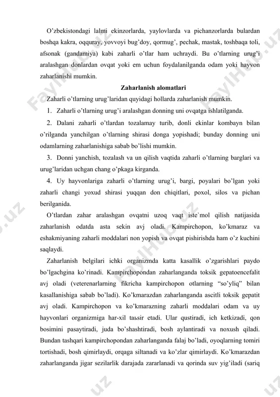 kasallanishiga sabab bo’ladi). ko’kmarazdan zaharlanganda ascitli toksik gepatit avj oladi. kampirchopon va ko’kmarazning zaharli moddalari odam va uy hayvonlari organizmiga har-xil taьsir etadi. ular qustiradi, ich ketkizadi, qon bosimini pasaytiradi, juda bo’shashtiradi, bosh aylantiradi va noxush qiladi. bundan tashqari kampirchopondan zaharlanganda falaj bo’ladi, oyoqlarning tomiri tortishadi, bosh qimirlaydi, orqaga siltanadi va ko’zlar qimirlaydi. ko’kmarazdan zaharlanganda jigar sezilarlik darajada zararlanadi va qorinda suv yig’iladi (sariq suv paydo bo’ladi ); eshakmiyadan zaharlanganda, odatda, bosh og’riydi, o’zini mastga o’xshash sezadi baьzan tomirlar tortishadi. zaharli o’tlarga qarshi kurash choralari kampirchopon, ko’kmaraz va eshakmiya juda xavfli bo’lgani uchun zaharli o’tlar jumlasiga kiritilgan; shu sababli bu o’tlarni barcha dehqon, fermer xo’jaliklarda hamda aholi tomorqalaridan yo’qotish majburiydir. kampirchopon, ko’kmazar va eshakmiya urug’i bo’lgan donni sotish, qayta ishlash yoki xo’jalikdan olib chiqish qatьiy ta`qiqlangan. zaharli o’tlar tarqalgan xo’jaliklardagi donni o’simliklar karantini davlat inspekciyasining ruxsati (fitosertifikati) bilangina olib chiqish mumkin. zaharli o’tlarga qarshi kurashish choralarini ko’rish mas`uliyati dehqon, fermer …