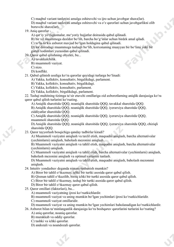 i komponentalar. d) elementlarning oʻzaro toʻplami. 17. matematik model nima? a) oʻrganilayotgan obyektning matematik formula yoki algoritm koʻrinishida ifodalangan xarakteristikalari orasidagi funksional bogʻlanish. b) oʻrganilayotgan obyektning algoritmi. c) oʻrganilayotgan obyektning fizik jihatdan ifodalangan xarakteristikalari orasidagi funksional bogʻlanish. d) toʻgʻri javob yoʻq. 18. qaror qabul qiluvchi shaxs (lar), bu... a) maqbul variant tanlovini amalga oshiruvchi shaxs(lar). b) oʻz qarorlari uchun javobgarlikni olib boruvchi shaxs(lar). c) maqbul variant tanlovini amalga oshiruvchi va ijro uchun javobgar shaxs(lar). d) maqbul variant tanlovini amalga oshiruvchi va oʻz qarorlari uchun javobgarlikni olib boruvchi shaxs(lar). 19. aniq qarorlar - a) qat‘iy yoʻriqnomalar, me‘yoriy hujjatlar doirasida qabul qilinadi. b) bir xil muammoga daxldor boʻlib, barcha boʻgʻinlar uchun birdek amal qiladi. c) toʻla-toʻkis axborot mavjud boʻlgan holdagina qabul qilinadi. d) tor doiradagi muammoga taaluqli boʻlib, korxonaning muayyan bir boʻlimi yoki bir guruh xodimlari yuzasidan qabul qilinadi. 20. qaror qabul qilishning obyekti, bu... a) tavakkalchilik. b) muammoli vaziyat. c) nizo. …