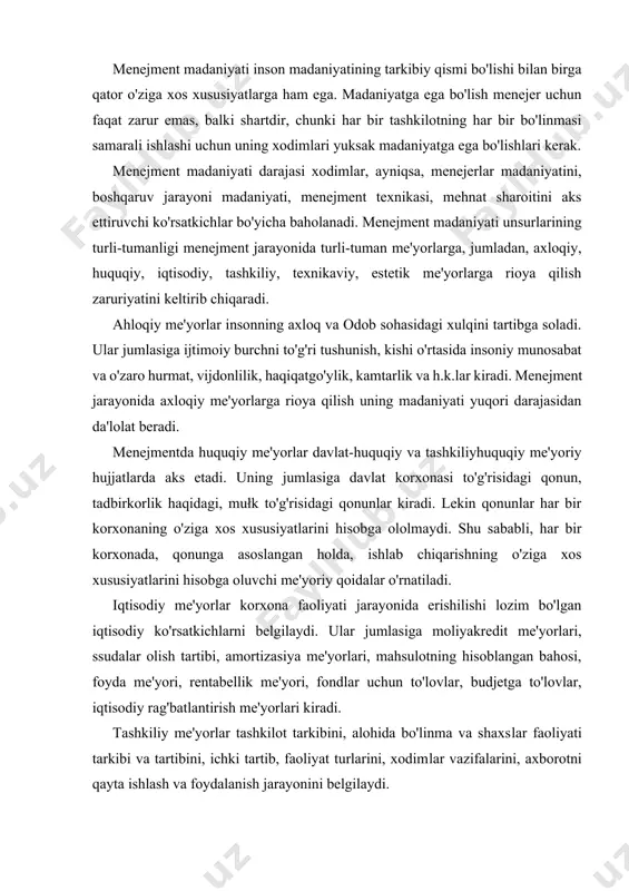 ik me'yori, fondlar uchun to'lovlar, budjetga to'lovlar, iqtisodiy rag'batlantirish me'yorlari kiradi. tashkiliy me'yorlar tashkilot tarkibini, alohida bo'linma va shaxslar faoliyati tarkibi va tartibini, ichki tartib, faoliyat turlarini, xodimlar vazifalarini, axborotni qayta ishlash va foydalanish jarayonini belgilaydi. texnikaviy me'yorlar korxonaning va uning bo'linmalarining menejment uchun zarur uskuna, texnika va transport vositalari, asboblar bilan qurollanganlik darajasini bildiradi. estetik talablar va me'yorlar ham menejment jarayonida qo'llaniladigan texnika vositalari va uskunalari, ham boshqaruv xodimlarini o'rab turuvchi tashqi muhit uchun belgilanadi. 2. menejment madaniyatining asosiy elementlari menejment madaniyati tarkibiga boshqaruv xodimlari madaniyati, menejment jarayonlari madaniyati, mehnat sharoiti madaniyati va hujjatlar yuritish madaniyati kiradi. menejment madaniyatining barcha unsurlari o'zaro bog'liq va o'zaro ta'sir etuvchidir. shu bilan birga ular orasida boshqaruv xodimlari madaniyati yetakchi ahamiyatga ega. menejer menejment jarayoni madaniyatining yuqori darajasiga erishish va o'z mehnatini tashkil etishni takomillashtirib borishi kerak. boshqaruv xodimlari madaniyati ko'p omillarga bog'liq, umumiy madaniyat darajasi, ishbilarmonlik sifatlari, menejment ilmini chuqur va har …