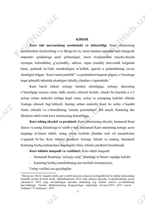 ofot olishga haqli emas, axloq va axloqning kafolati sifatida xudoga ishonch bagʻishlaydi. buning uchun mukofot. kant bu uchta e’tiqodni xudo, erkinlik va o‘lmaslikning “amaliy postulatlari” deb ataydi. kantning shu fikrlarini tahlil erish kurs ishimizning dolzarbligir. kurs ishing obyekti va predmeti. kurs ishimizning obyekti, immanuil kant shaxsi va uning falsafasiga to‘xtalib o‘tish, immanuil kant olamining axloqiy asosi haqidagi ta’limoti tahlili, uning axloq tuzilishi jihatdan turli xil paradokslari o‘rganish bo‘lsa, kurs ishimiz predmeti axloqiy falsafa va mantiq, immanuil kantning borliq tushunchasi haqidagilar ilmiy ishimiz predmeti hisoblanadi. kurs ishimiz maqsadi va vazifalari. kurs ishini maqsadi: · immanuil kantning “axloqiy-xulq” jihatidagi ta’limoti vujudga kelishi; · kantning borliq yaratilishining son tuzilishi konsepsiyasi; uning vazifasi esa quyidagilar: · immanuil kant matabi yevropada fan va falsafaning rivojlanishiga katta ta’sir ko‘rsatganligi va uning rivojiga hissa qo‘sha olganligi. kurs ishining oʻrganilganlik darajasi. jahon tarixiy merosini tahlil etish, uning ochilmagan qirralarini kashf etish, tarixiy merosimiz bilan birlashgan holda noyob shaxslarni …