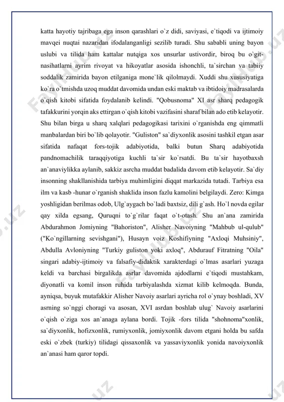 kasb -hunar o`rganish shaklida inson fazlu kamolini belgilaydi. zero: kimga yoshligidan berilmas odob, ulg`aygach bo`ladi baxtsiz, dili g`ash. ho`l novda egilar qay xilda egsang, quruqni to`g`rilar faqat o`t-otash. shu an`ana zamirida abdurahmon jomiyning "bahoriston", alisher navoiyning "mahbub ul-qulub" ("ko`ngillarning sevishgani"), husayn voiz koshifiyning "axloqi muhsiniy", abdulla avloniyning "turkiy guliston yoki axloq", abdurauf fitratning "oila" singari adabiy-ijtimoiy va falsafiy-didaktik xarakterdagi o`lmas asarlari yuzaga keldi va barchasi birgalikda asrlar davomida ajdodlarni e`tiqodi mustahkam, diyonatli va komil inson ruhida tarbiyalashda xizmat kilib kelmoqda. bunda, ayniqsa, buyuk mutafakkir alisher navoiy asarlari ayricha rol o`ynay boshladi, xv asrning so`nggi choragi va asosan, xvi asrdan boshlab ulug` navoiy asarlarini o`qish o`ziga xos an`anaga aylana bordi. tojik -fors tilida "shohnoma"xonlik, sa`diyxonlik, hofizxonlik, rumiyxonlik, jomiyxonlik davom etgani holda bu safda eski o`zbek (turkiy) tilidagi qissaxonlik va yassaviyxonlik yonida navoiyxonlik an`anasi ham qaror topdi. sa’diy sheroziyning “guliston” va “bo’ston” forscha-tojikcha yaratilgan mumtoz kitobxonlik namunasi bo’lsa, alisher navoiyning didaktik asarlari …