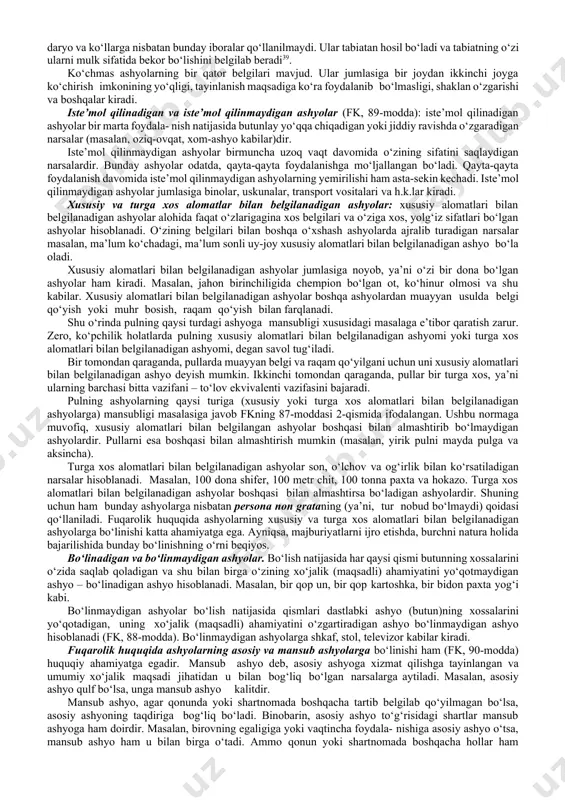 lanalmaydi. masalan, bino va inshootlar, xayvonot va o‘simlik dunyosi, transport vositalari va boshqalarga. lekin barcha moddiy ne’matlar bir “ashyo” tushunchasining tarkibiy qismi hisoblanadi. ushbu holatlarni inobatga olgan holda h.rahmonqulov ashyo tushunchasiga ta’rif berganda tabiiylik va moddiylik xususiyat- lariga alohida e’tibor qaratadi. ashyolar xalq farovonligi uchun, respublika fuqarolarining moddiy va madaniy ehtiyojlarini qondirish uchun xizmat qiladi. fuqarolik huquqida ashyolar jonli ashyolar ham, masalan, uy hayvon- lari; jonsiz ashyolar ham, shuningdek uy-joylar, ishlab chiqarish qurollari, asbob-uskunalar, kiyim-kechaklar va boshqa narsalar insonlarning yashashi uchun muhim ahamiyatga egadir. huquq sub’ektlarining muayyan ashyo to‘g‘risidagi, jumladan, ashyodan foydalanish tartibi va uni tasarruf etish usullari to‘g‘risidagi xatti-harakatlarini belgilaydigan huquq normalari- ning yig‘indisiga ashyo haqidagi qoida deb aytiladi. ashyolarning jamiyatdagi tayinlanishlariga qarab, ularning har qaysisi uchun turlicha huquqiy qoida, masalan, yerdan foydalanish qoidasi, korxo- nalardan foydalanish, ularni tasarruf etish kabi qoidalar belgilanadi. fuqarolik huquqida ashyolar o‘zlarining iqtisodiy tayinla- nishlariga, shuningdek huquq normalarida aks ettirilgan jismiy va boshqa xususiyatlarga …