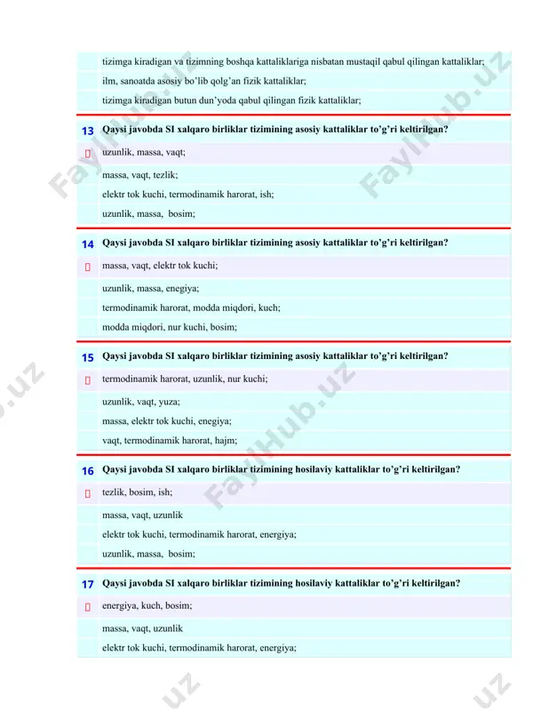 kuch; modda miqdori, nur kuchi, bosim; 15 qaysi javobda si xalqaro birliklar tizimining asosiy kattaliklar to’g’ri keltirilgan?  termodinamik harorat, uzunlik, nur kuchi; uzunlik, vaqt, yuza; massa, elektr tok kuchi, enegiya; vaqt, termodinamik harorat, hajm; 16 qaysi javobda si xalqaro birliklar tizimining hosilaviy kattaliklar to’g’ri keltirilgan?  tezlik, bosim, ish; massa, vaqt, uzunlik elektr tok kuchi, termodinamik harorat, energiya; uzunlik, massa, bosim; 17 qaysi javobda si xalqaro birliklar tizimining hosilaviy kattaliklar to’g’ri keltirilgan?  energiya, kuch, bosim; massa, vaqt, uzunlik elektr tok kuchi, termodinamik harorat, energiya; uzunlik, massa, bosim; 18 qaysi javobda si xalqaro birliklar tizimining hosilaviy kattaliklar to’g’ri keltirilgan?  ish, tezlanish, kuch; massa, vaqt, uzunlik elektr tok kuchi, termodinamik harorat, energiya; uzunlik, massa, bosim; 19 қайси жавобда динамик ўлчаш таърифи келтирилган?  катталикнинг оний қийматини ва унинг вақт бўйича ўзгаришини ўлчашдир; ўлчаш вақти давомида қиймати ўзгармас деб қаралиши мумкин бўлган катталикни ўлчашдир; қидирилаётган қиймат тажриба маълумотларидан бевосита топиладиган …