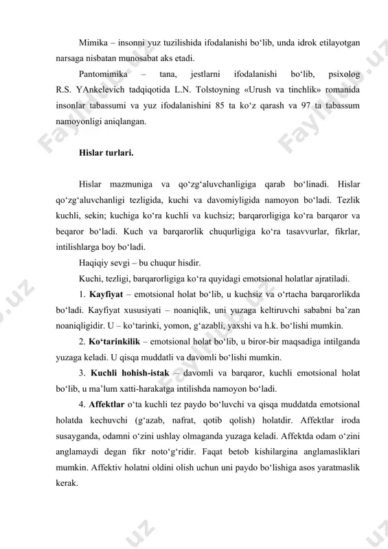 li hohish-istak – davomli va barqaror, kuchli emotsional holat bo‘lib, u ma’lum xatti-harakatga intilishda namoyon bo‘ladi. 4. affektlar o‘ta kuchli tez paydo bo‘luvchi va qisqa muddatda emotsional holatda kechuvchi (g‘azab, nafrat, qotib qolish) holatdir. affektlar iroda susayganda, odamni o‘zini ushlay olmaganda yuzaga keladi. affektda odam o‘zini anglamaydi degan fikr noto‘g‘ridir. faqat betob kishilargina anglamasliklari mumkin. affektiv holatni oldini olish uchun uni paydo bo‘lishiga asos yaratmaslik kerak. qadimdan bir o‘git bor: «jahling chiqishidan avval o‘ngacha sana». i.s. turgenev, munozarada asabiylashib affektiv holatga tushgan kishini tilini og‘iz bo‘shlig‘ida 10 marotaba aylantirishini tavsiya qiladi. ushbu tavsiyalarni asosida diqqatni bir joyga to‘plash, o‘zini sovutish holatiga olib kelish yotadi. 5. stress – emotsional holat bo‘lib, keskinlik vaziyatida yuzaga keladi (inglizcha stress – keskinlik). stress xavf oldida, jismoniy va psixik charchoqda, tez echim topa olmaydigan paytda yuzaga keladi. stress holati inson faoliyatiga salbiy ta’sir etib, uni emirishi mumkin – bu holat distress deb ataladi. hislar mazmuniga …