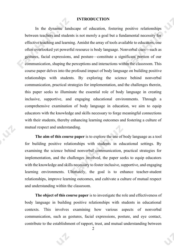 for implementation, and the challenges involved, the paper seeks to equip educators with the knowledge and skills necessary to foster inclusive, supportive, and engaging learning environments. ultimately, the goal is to enhance teacher-student relationships, improve learning outcomes, and cultivate a culture of mutual respect and understanding within the classroom. the object of this course paper is to investigate the role and effectiveness of body language in building positive relationships with students in educational contexts. this involves examining how various aspects of nonverbal communication, such as gestures, facial expressions, posture, and eye contact, contribute to the establishment of rapport, trust, and mutual understanding between teachers and students. the paper aims to provide insights into practical strategies for utilizing body language effectively, as well as addressing challenges and considerations that may arise in its implementation. ultimately, the object is to enhance the quality of teacher-student relationships and create conducive environments for learning …