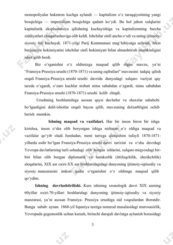 gan fransiya-prussiya urushi davri tarixini va o‘sha davrdagi yevropa davlatlarning turli sohadagi olib borgan ishlarini, xalqaro miqyosdagi bir-biri bilan olib borgan diplomatik va hamkorlik (ittifoqchilik, sherikchilik) aloqalarini, xix asr oxiri-xx asr boshlaridagidagi dunyoning ijtimoiy-iqtisodiy va siyosiy manzarasini imkon qadar o‘rganishni o‘z oldimga maqsad qilib qo‘ydim. ishning davrlashtirilishi. kurs ishining xronologik davri xix asrning 60yillar oxiri-70-yillari boshlaridagi dunyoning ijtimoiy-iqtisodiy va siyosiy manzarasi, ya’ni asosan fransiya- prussiya urushiga oid voqealardan iboratdir. bunga sabab: aynan 1868-yil ispaniya taxtiga nomzod masalasidagi murosasizlik, yevropada gegemonlik uchun kurash, birinchi darajali davlatga aylanish borasidagi kurashlar pirovardi frans- pruss urushini yuzaga kelishini muqarrar qilib qo’ydi. natijada 1870-yil 17—iyulda fransiya shimoliy germaniya ittifoqiga urush e’lon qildi, mustaqillik va bosqinchilik xarakteridagi qirg’inbarot urush ro’y berdi. bu dahshatli urush 1871-yilga qadar davom etdi. tadqiqotning obekti va predmeti. mazkur tadqiqot ishi 1870- yildan 1871- yilgacha bo‘lgan davrni o‘z ichiga olganligi sababli asosiy e’tibor o‘sha davrda hamda keyingi yillarda nashrdan chiqqan adabiyotlar, maqolalar, …