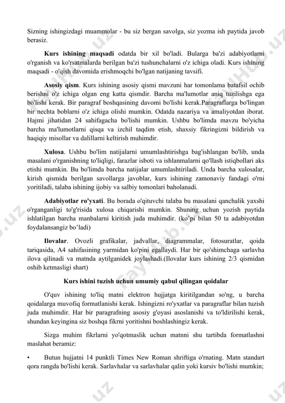 i. asosiy qism. kurs ishining asosiy qismi mavzuni har tomonlama batafsil ochib berishni o'z ichiga olgan eng katta qismdir. barcha ma'lumotlar aniq tuzilishga ega bo'lishi kerak. bir paragraf boshqasining davomi bo'lishi kerak.paragraflarga bo'lingan bir nechta boblarni o'z ichiga olishi mumkin. odatda nazariya va amaliyotdan iborat. hajmi jihatidan 24 sahifagacha bo'lishi mumkin. ushbu bo'limda mavzu bo'yicha barcha ma'lumotlarni qisqa va izchil taqdim etish, shaxsiy fikringizni bildirish va haqiqiy misollar va dalillarni keltirish muhimdir. xulosa. ushbu bo'lim natijalarni umumlashtirishga bag'ishlangan bo'lib, unda masalani o'rganishning to'liqligi, farazlar isboti va ishlanmalarni qo'llash istiqbollari aks etishi mumkin. bu bo'limda barcha natijalar umumlashtiriladi. unda barcha xulosalar, kirish qismida berilgan savollarga javoblar, kurs ishining zamonaviy fandagi o'rni yoritiladi, talaba ishining ijobiy va salbiy tomonlari baholanadi. adabiyotlar ro'yxati. bu borada o'qituvchi talaba bu masalani qanchalik yaxshi o'rganganligi to'g'risida xulosa chiqarishi mumkin. shuning uchun yozish paytida ishlatilgan barcha manbalarni kiritish juda muhimdir. (ko’pi bilan 50 ta adabiyotdan foydalansangiz bo’ladi) …