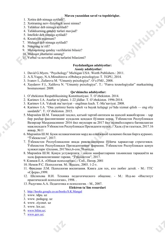 larini bilasizmi? foydalanilgan adabiyotlar: asosiy adabiyotlar: 1. david g.myers. “psychology” michigan usa: worth publishers.: 2011. 2. a.x.yugay, n.a.mirashirova «obshaya psixologiya» t. tgpu, 2014. 3. ivanov i., zufarova m. “umumiy psixologiya”. o‘z.fmj., 2008. 4. xaydarov f.i., xalilova n. “umumiy psixologiya”. t.: “fanva texnologiyalar” markazining bosmaxonasi: 2009. qo‘shimcha adabiyotlar: 1. o’zbekiston respublikasining konstitustiyasi. t. o’zbekiston. 2014. 2. karimov i.a. asarlar to’plami. 1-22 jildlar. t. o’zbekiston. 1996-2014. 3. karimov i.a. yuksak ma’naviyat – engilmas kuch. t.-ma’naviyat. 2008. 4. karimov i.a. “ona yurtimiz baxtu iqboli va buyuk kelajagi yo’lida xizmat qilish — eng oliy saodatdir”. t.: o’zbekiston. 2015. 5. мирзиёев ш.м. танқидий таҳлил, қатъий тартиб-интизом ва шахсий жавобгарлик – ҳар бир раҳбар фаолиятининг кундалик қоидаси бўлиши керак. ўзбекистон республикаси вазирлар маҳкамасининг 2016 йил якунлари ва 2017 йил истиқболларига бағишланган мажлисидаги ўзбекистон республикаси президенти нутқи. // халқ сўзи газетаси, 2017.16 январ, №11 6. мирзиёев ш.м. буюк келажагимизни мард ва олийжаноб халқимиз билан бирга қурамиз. “ўзбекистон”, …
