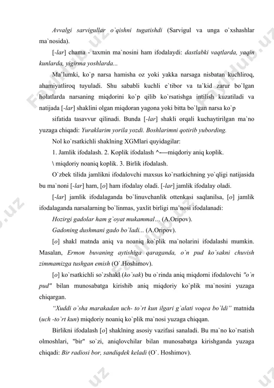 [0] + 2. bo`linmaslik + [o] son kategoriyasi shakllari uchun quyidagi ugmlarni ko`rsatamiz: [-lar] ugmsi ї bo`linuvchan /bo`linmas sifat va noaniq miqdor ifodalash. [o] ugmsi ї bo`linmas sifat va aniq/ noaniq miqdor ifodalash. otlardagi yana bir lug`aviy shakl bu kichraytirish shaklidir. kichraytirish shaklining ko`rinishlari quyidagi paradigmani hosil qiladi: 1 -cha a) shaxs va predmetlarning kichik ekanligini ifodalash: shoir daftarchasini tizzasiga qo`yib tez- tez yozar edi (a.q.). b) erkalash ma`nosini ifodalash: - qani bo`lmasa, tingla, o`g`ilcha,- deydi chol va yo`talib tarixini boshlaydi (o.). v) kamsitish ma`nosini ifodalash: ichkariga kiring, anavi yetimcha qizimizni o`ldirib qo`yay deyapti (mirm.). 2.- gina a) kichraytirish ma`nosini berish: qizgina raqsga tushdi. bo`taloqqina har qancha ildam yursa -da, onasiga yetolmas ekan (gulxaniy). b) achinish ma`nosini ifodalash: tarvuz va qovunginalar suvsizlikdan qovjirab qolibdi. "qizginam bo`rilarga yem bo`ldiyov", - deb ota yig`lay-yig`lay uyga qaytdi (ertakdan). v) erkalash ma`nosini ifodalash: ... endigi qolgan umrimni faqat seni izlash uchun sarflayman, deb ahd …