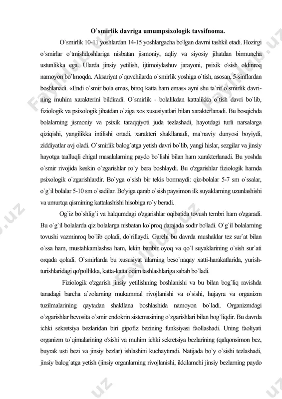 ish-turishlaridagi qo'pollikka, katta-katta odim tashlashlariga sabab bo`ladi. fiziologik o'zgarish jinsiy yetilishning boshlanishi va bu bilan bog`liq ravishda tanadagi barcha a`zolarning mukammal rivoj​lanishi va o`sishi, hujayra va organizm tuzilmalarining qaytadan shakllana boshlashida namoyon bo`ladi. organizmdagi o`zgarishlar bevosita o`smir endokrin sistemasining o`zgarishlari bilan bog`liqdir. bu davrda ichki sekretsiya bezlaridan biri gipofiz bezining funksiyasi faollashadi. uning faoliyati organizm to`qimalarining o'sishi va muhim ichki sekretsiya bezlarining (qalqonsimon bez, buyrak usti bezi va jinsiy bezlar) ishlashini kuchaytiradi. natijada bo`y o`sishi tezlashadi, jinsiy balog`atga yetish (jinsiy organlarning rivojlanishi, ikkilamchi jinsiy bezlarning paydo bo`lishi) amalga oshadi. ko`krak qafasi ham gavdaning bo`y o`sishiga nisbatan sekin rivojlanadi. buning natijasida ayrim o`smirlarning yelkasi, ko`kragi tor bo`lib qoladi, bu esa o`z navbatida kislorod yetishmasligiga, nafas qisishiga olib keladi. kislorod yetish masligi natijasida ruhiy faoliyatga putur yetadi. bu davrda yurak kengayishi bilan qon tomirlari ham yo`g`onlashadi. qon aylanish sistemasining qayta qurilishi, vegetativ nerv sistemasidagi barqarorlik qon aylanishini buzadi va o`smirda ba`zi qon …