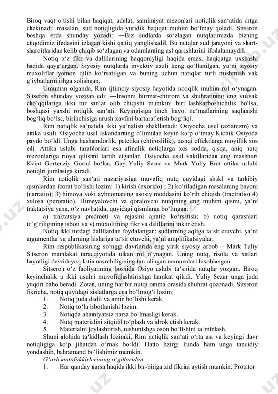tsiyada turgan xalq partiyasiga (populyarlarga) xizmat qila boshladi. bu davrda siyosiy kurash avj olishi bilan siyosiy va sud notiqligi tez suratlar bilan rivojlana boshladi. siyosiy notiqlik senat va xalq yig‘iniga ta‘sir o‘tkazishning asosiy vositasiga, sud notiqligi esa siyosiy muxolifni qoralash quroliga aylanadi. ozmi-ko‘pmi tanilgan siyosiy arbob, albatta, yaxshi notiq bo‘lgan. lashkarboshi o‘z jangchilari oldida nutq so‘zlashni bilishi kerak edi. sitseron 46 yili ―brut‖ risolasida rim notiqligi tarixiga qisqacha to‘xtalib, 200 dan ortiq notiqlikni sanab o‘tadi va ularning asosiy ko‘pchiligi fuqarolar urushi davri vakllari bo‘lganligini qayd etadi. rim notiqlari notiqlik sa‘nati nazariyasi bo‘yicha jiddiy yangilik yaratmagan bo‘lsalar-da, yunon notiqligida shakllangan tamoyillarni chuqrroq ishlab chiqadilar va ularga taqlid qilgan holda, lotin tilida notiqlik san‘atining yuksak namunalarini yaratdilar. notiqlik usullari vaqt o‘tishi bilan takomillashib bordi. shu bilan birga, ijtimoiy-siyosiy voqelik rim notiqligiga o‘z ta‘sirini o‘tkazdi. ―adolat, agar u tabiatga asoslashmagan bo‘lsa, yo‘qlikka muhkum, foydani o‘ylab o‘rnatilgan adolat esa boshqa foyda nuqtai nazaridan yo‘q …