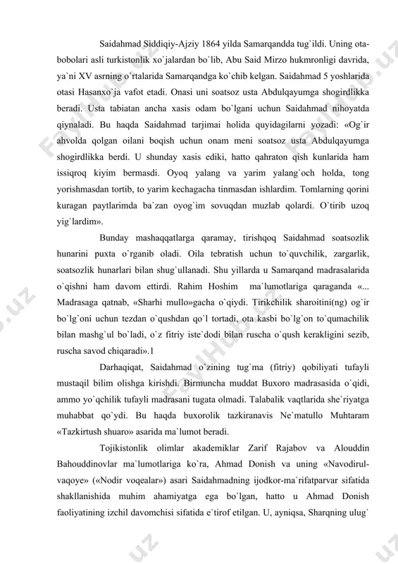 jalardan bo`lib, abu said mirzo hukmronligi davrida, ya`ni xv asrning o`rtalarida samarqandga ko`chib kelgan. saidahmad 5 yoshlarida otasi hasanxo`ja vafot etadi. onasi uni soatsoz usta abdulqayumga shogirdlikka beradi. usta tabiatan ancha xasis odam bo`lgani uchun saidahmad nihoyatda qiynaladi. bu haqda saidahmad tarjimai holida quyidagilarni yozadi: «og`ir ahvolda qolgan oilani boqish uchun onam meni soatsoz usta abdulqayumga shogirdlikka berdi. u shunday xasis ediki, hatto qahraton qish kunlarida ham issiqroq kiyim bermasdi. oyoq yalang va yarim yalang`och holda, tong yorishmasdan tortib, to yarim kechagacha tinmasdan ishlardim. tomlarning qorini kuragan paytlarimda ba`zan oyog`im sovuqdan muzlab qolardi. o`tirib uzoq yig`lardim». bunday mashaqqatlarga qaramay, tirishqoq saidahmad soatsozlik hunarini puxta o`rganib oladi. oila tebratish uchun to`quvchilik, zargarlik, soatsozlik hunarlari bilan shug`ullanadi. shu yillarda u samarqand madrasalarida o`qishni ham davom ettirdi. rahim hoshim ma`lumotlariga qaraganda «... madrasaga qatnab, «sharhi mullo»gacha o`qiydi. tirikchilik sharoitini(ng) og`ir bo`lg`oni uchun tezdan o`qushdan qo`l tortadi, ota kasbi bo`lg`on to`qumachilik bilan mashg`ul bo`ladi, …