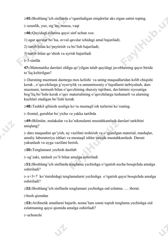 ida qachon shakllangan? {= eramizdan oldingi 200 yillarda ::56::boshlang’ich sinflar uchun matematika darsligining asosiy xususiyatlari qaysi javobda to’liq to’g’ri keltirilgan? {=matematika darsligi o’qitish vositasi bo’lib, dastur materialining mazmuni va uni ko’rib chiqish tizimini belgilab beradi. o’qituvchi uchun usuliy qo’llanma, o’quvchining bilish faoliyatini oshiruvchi kitob ::57::yuza o’lchov birliklari orasidagi munosabat qaysi javobda to’g’ri ko’rsatilgan? {= 1ar=100m2; 1m2=10000sm2 ::58::“donishmandlar uyi” rahnomasi {= al xorazmiy ::59::arifmetik masalalarning turlari to’g’risida qaysi fikr to’liq? {= sodda, murakkab, murakkab tipik, notipik masalalar. ::60::xorazmda “ma’mun akadimiyasi” faoliyat yuritgan yillar {=1004-1017 ::61::“ikki daryo oralig’i”madaniyati shakllangan madaniyat. {=bobil ::62::matematika fani tarixiga oid manba - {= moskva, raynd papiruslari ::63::masofa o’zgarmas bo’lganda jismning harakat tezligi vaqt bilan o’zaro qanday bog’lanishda bo’ladi. {= teskari propartsional ::64::arifmetik masalaning asosiy kompanentlari (elementlari) nimalardan iborat? {= masalaning matni, sonli faktlari va savoli ::65::ko’paytirish va bo’lish amallariga doir sodda masalalar qanday mazmunlarda bo’lishi mumkin? {= bir necha o’zaro teng sonlarning yig’indisini topish, teng bo’liklarga bo’lish, …