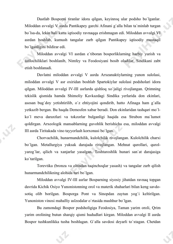 bilan keng savdo-sotiq olib borilgan. bosporga pont va sinopdan zaytun yog`i keltirilgan. yunoniston vinosi mahalliy aslzodalar o`rtasida mashhur bo`lgan. bu zamondagi bospor podsholigiga feodosiya, taman yarim oroli, qrim yarim orolining butun sharqiy qismi hududlari kirgan. miloddan avvalgi ii asrda bospor tushkunlikka tusha boshlagan. g`alla savdosi deyarli to`xtagan. chetdan hatto o`rta dengizning atrofidagi barcha mamlakatlar ham bu zamonda misrdan g`alla keltira boshlangan (polibiy). bosporning siyosiy va iqtisodiy tushkunligining sababi mahalliy qabilalarning faollashib, bospordan ajralib chiqib, hatto unga hujum ham qilishlarida edi. bu xavfni oldini olish uchun podsho perisad pont podshosi mitridat vi yevpatordan yordam so`raganligi uchun savmak boshchiligida skif qullar qo`zg`oloni ko`tariladi. qo`zg`olonchilar miloddan avvalgi 107 yilda perisadni o`ldirib, savmakni podsho deb e`lon qiladilar. uning bir yilcha podsholigidan so`ng mitridat qo`zg`olonni bostirib, bosporni ham o`ziga qo`shib olgan. qrimda bospor podsholigi bilan bir qatorda kuchli skif podsholigi ham mavjud edi. davlatning bosh shahri skif neapoli edi. bu davlat miloddan avvalgi ii asrda …