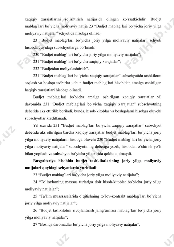 “budjet mablag`lari bo`yicha joriy yilga moliyaviy natijalar” subschyotining debetiga yozib, hisobdan o`chirish yo`li bilan yopiladi va subschyot bo`yicha yil oxirida qoldiq qolmaydi. buxgalteriya hisobida budjet tashkilotlarining joriy yilga moliyaviy natijalari quyidagi schyotlarda yuritiladi: 23 “budjet mablag`lari bo`yicha joriy yilga moliyaviy natijalar”; 24 “to`lovlarning maxsus turlariga doir hisob-kitoblar bo`yicha joriy yilga moliyaviy natijalar”; 25 “ta’lim muassasalarida o`qitishning to`lov-kontrakt mablag`lari bo`yicha joriy yilga moliyaviy natijalar”; 26 “budjet tashkilotini rivojlantirish jamg`armasi mablag`lari bo`yicha joriy yilga moliyaviy natijalar”; 27 “boshqa daromadlar bo`yicha joriy yilga moliyaviy natijalar”. yakuniy moliyaviy natijalar hisobi 28 “yakuniy moliyaviy natijalar” schyotida yuritiladi. budjet mablag`lari bo`yicha joriy yilga moliyaviy natijalar hisobi budjet tashkilotining budjet mablag`lari bo`yicha joriy yilga moliyaviy natijalari bu tashkilotning budjet mablag`lari hisobiga moliya yili mobaynida, ya’ni hisobot yilining 1-yanvaridan 31 dekabriga qadar bo`lgan davr mobaynida amalga oshirilgan kassa xarajatlari (bunda moliya yiliga qo`shimcha vaqt mobaynida o`tgan moliya yili uchun amalga oshirilgan kassa xarajatlari ham hisobga olinishi lozim) va …