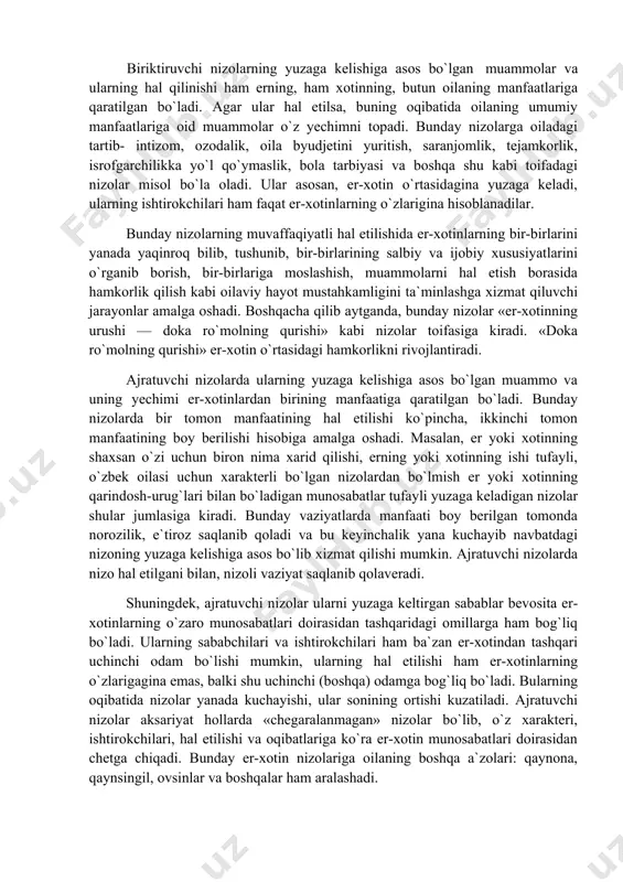 davom ettiraverish mumkin, lekin biz hozircha shu yuqorida keltirilganlar bilangina kifoyalanib, oilaviy hayotda ro`y berish ehtimoli nisbatan yuqori bo`lgan nizolarning eng asosiysi bo`lmish er-xotin o`rtasidagi nizolarning ayrim xususiyatlarini ko`rib chiqishni maqsadga muvofiq deb bildik. umuman, oilada er-xotin o`rtasidagi nizolarning yuzaga kelishi va rivojlanishi taxminan 1-rasmda keltirilgan sxemadagidek bo`lishi mumkin. birinchi rasmdan ko`rinib turibdiki, har qanday oilada er-xotinning o`zaro munosabatlarida nizoli vaziyatlarning yuzaga kelishi muqarrar. lekin shu nizolarning xarakteri, ularning oqibatlariga ko`ra turli oilalar va ulardagi oilaviy munosabatlar bir-birlaridan farqlanadi. shunday ekan biz dastavval muvaffaqiyatli va muvaffaqiyatsiz oilalarda ro`y beradigan nizolarni ko`rib chiqaylik. rasmda ko`rinib turganidek, muvaffaqiyatli oilalardagi nizolar biriktiruvchi va muvaffaqiyatsiz oilalardagi nizolar esa ajratuvchi xarakterga ega. shuning uchun ham psixologik adabiyotlarda nizolar shartli ravishda «qonstruktiv» («biriktiruvchi») va «destruktiv» («ajratuvchi») nizolarga farqlanadi. ular, o`zlarining yuzaga kelishiga asos bo`lgan muammolar, bu muammolarning hal etilishi, kechishi, ishtirokchilari, oqibatlari va boshqalarning xarakteriga ko`ra bir-birlaridan farqlanadi. biriktiruvchi nizolarning yuzaga kelishiga asos bo`lgan muammolar va …