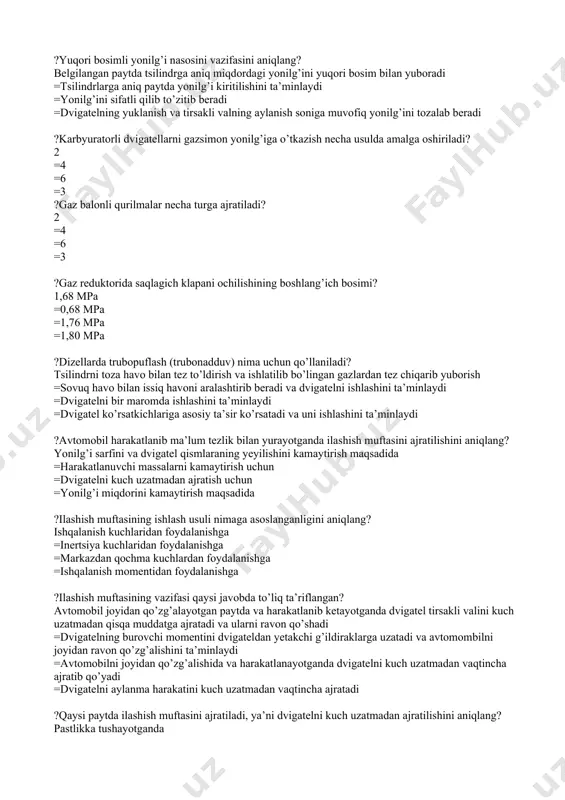 darajasi yuqori? dizelda =karbyuratorlida =karbyuratorli va dizelda =trubinali dvigatelda ?qaysi qism yonilg’ini tsilindrlarga to’zitib purkab berishini aniqlang? forsunka =qo’l nasosi =qaytarish klapani =yuqori bosimli yonilg’i nasosi ?yuqori bosimli yonilg’i nasosini vazifasini aniqlang? belgilangan paytda tsilindrga aniq miqdordagi yonilg’ini yuqori bosim bilan yuboradi =tsilindrlarga aniq paytda yonilg’i kiritilishini ta’minlaydi =yonilg’ini sifatli qilib to’zitib beradi =dvigatelning yuklanish va tirsakli valning aylanish soniga muvofiq yonilg’ini tozalab beradi ?karbyuratorli dvigatellarni gazsimon yonilg’iga o’tkazish necha usulda amalga oshiriladi? 2 =4 =6 =3 ?gaz balonli qurilmalar necha turga ajratiladi? 2 =4 =6 =3 ?gaz reduktorida saqlagich klapani ochilishining boshlang’ich bosimi? 1,68 mpa =0,68 mpa =1,76 mpa =1,80 mpa ?dizellarda trubopuflash (trubonadduv) nima uchun qo’llaniladi? tsilindrni toza havo bilan tez to’ldirish va ishlatilib bo’lingan gazlardan tez chiqarib yuborish =sovuq havo bilan issiq havoni aralashtirib beradi va dvigatelni ishlashini ta’minlaydi =dvigatelni bir maromda ishlashini ta’minlaydi =dvigatel ko’rsatkichlariga asosiy ta’sir ko’rsatadi va uni ishlashini ta’minlaydi ?avtomobil harakatlanib ma’lum tezlik …